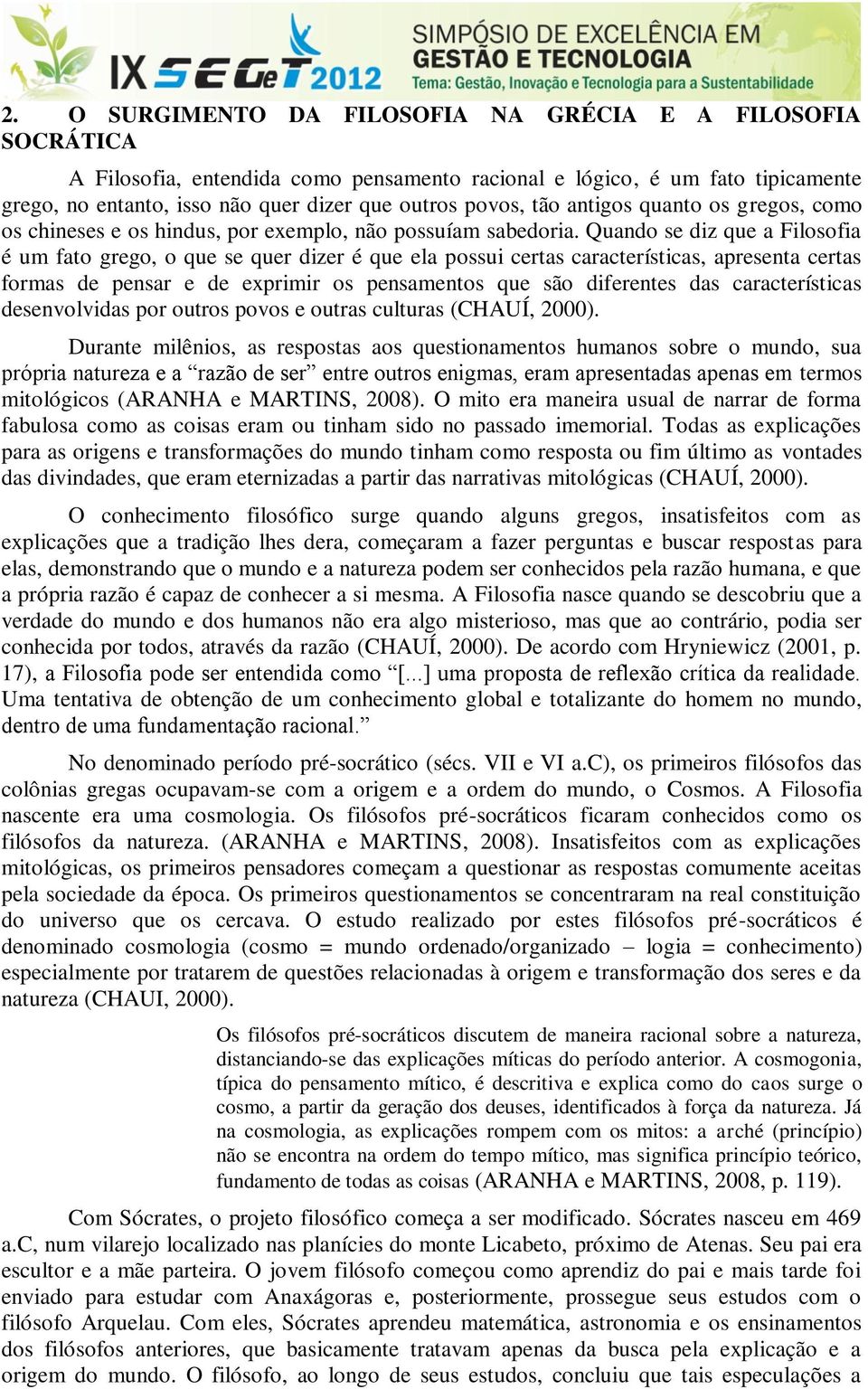 Quando se diz que a Filosofia é um fato grego, o que se quer dizer é que ela possui certas características, apresenta certas formas de pensar e de exprimir os pensamentos que são diferentes das