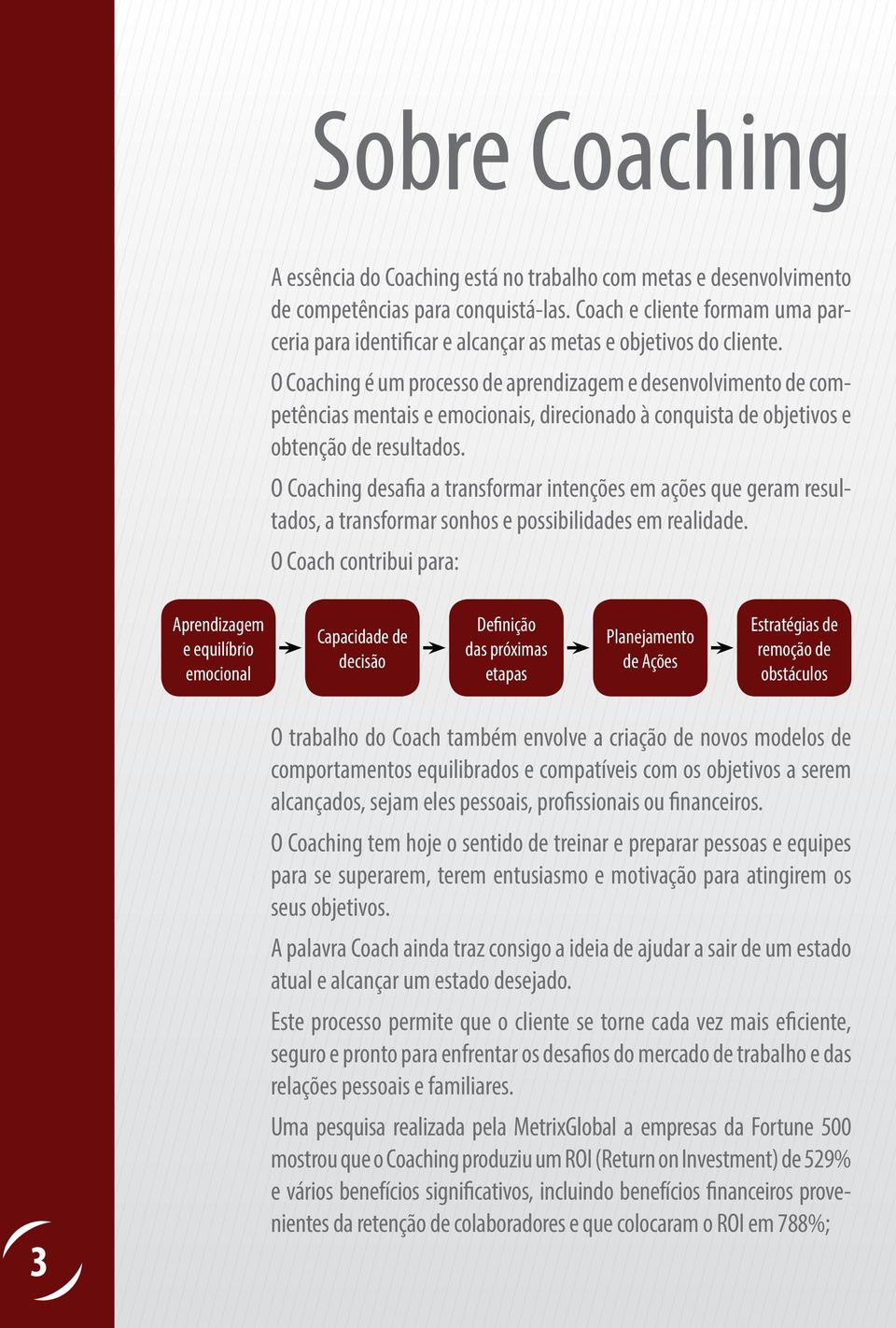 O Coaching é um processo de aprendizagem e desenvolvimento de competências mentais e emocionais, direcionado à conquista de objetivos e obtenção de resultados.