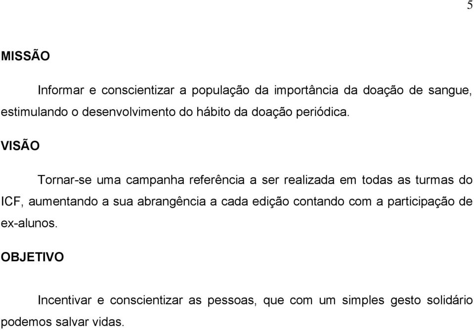 VISÃO Tornar-se uma campanha referência a ser realizada em todas as turmas do ICF, aumentando a sua