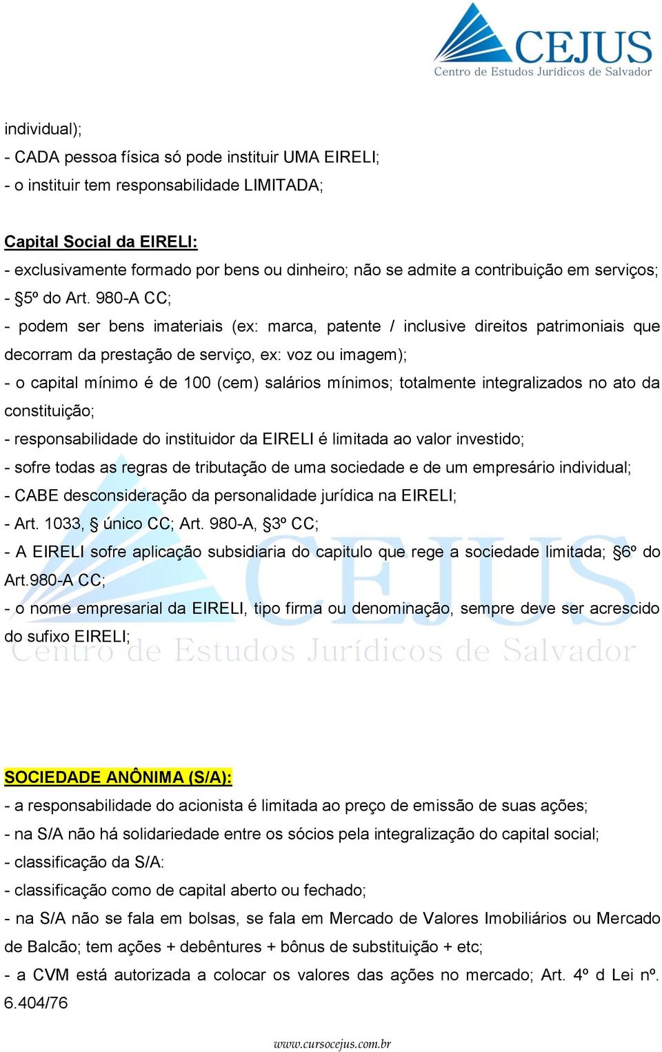 980-A CC; - podem ser bens imateriais (ex: marca, patente / inclusive direitos patrimoniais que decorram da prestação de serviço, ex: voz ou imagem); - o capital mínimo é de 100 (cem) salários