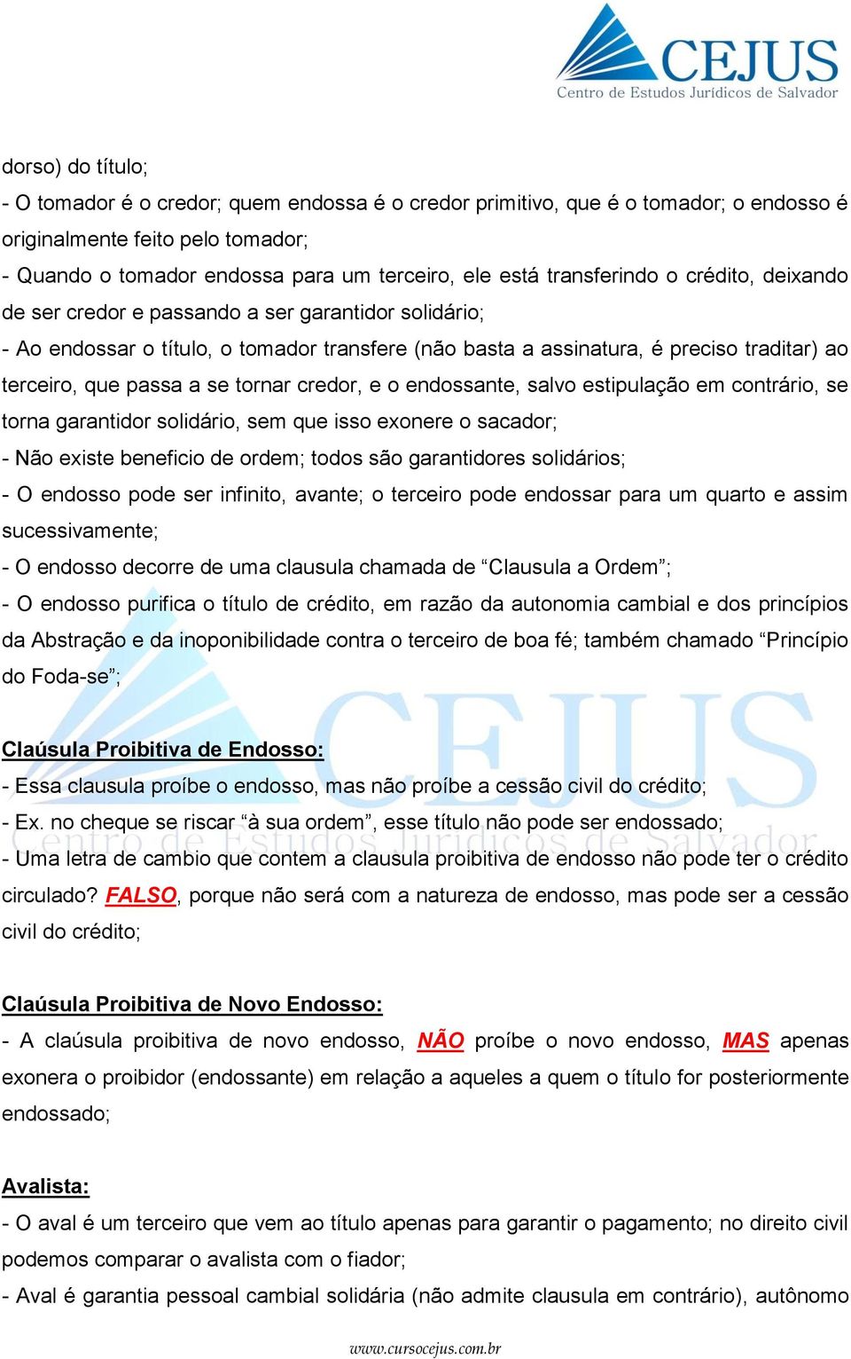 se tornar credor, e o endossante, salvo estipulação em contrário, se torna garantidor solidário, sem que isso exonere o sacador; - Não existe beneficio de ordem; todos são garantidores solidários; -