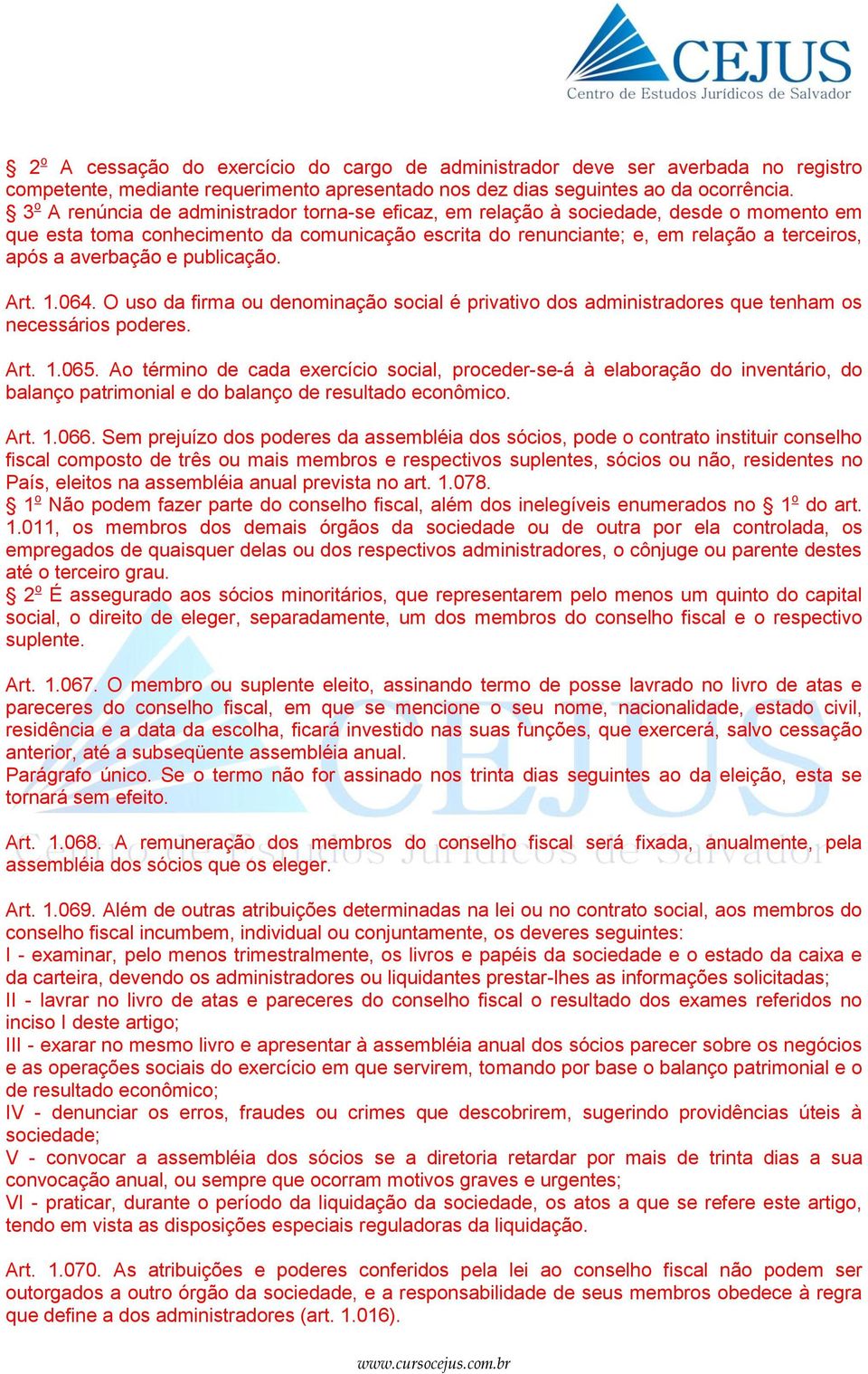 averbação e publicação. Art. 1.064. O uso da firma ou denominação social é privativo dos administradores que tenham os necessários poderes. Art. 1.065.