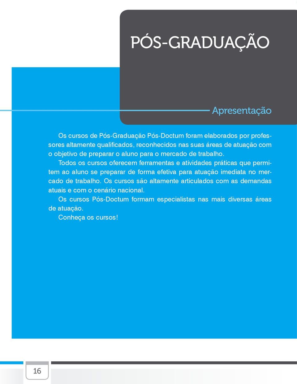 Todos os cursos oferecem ferramentas e atividades práticas que permitem ao aluno se preparar de forma efetiva para atuação imediata no