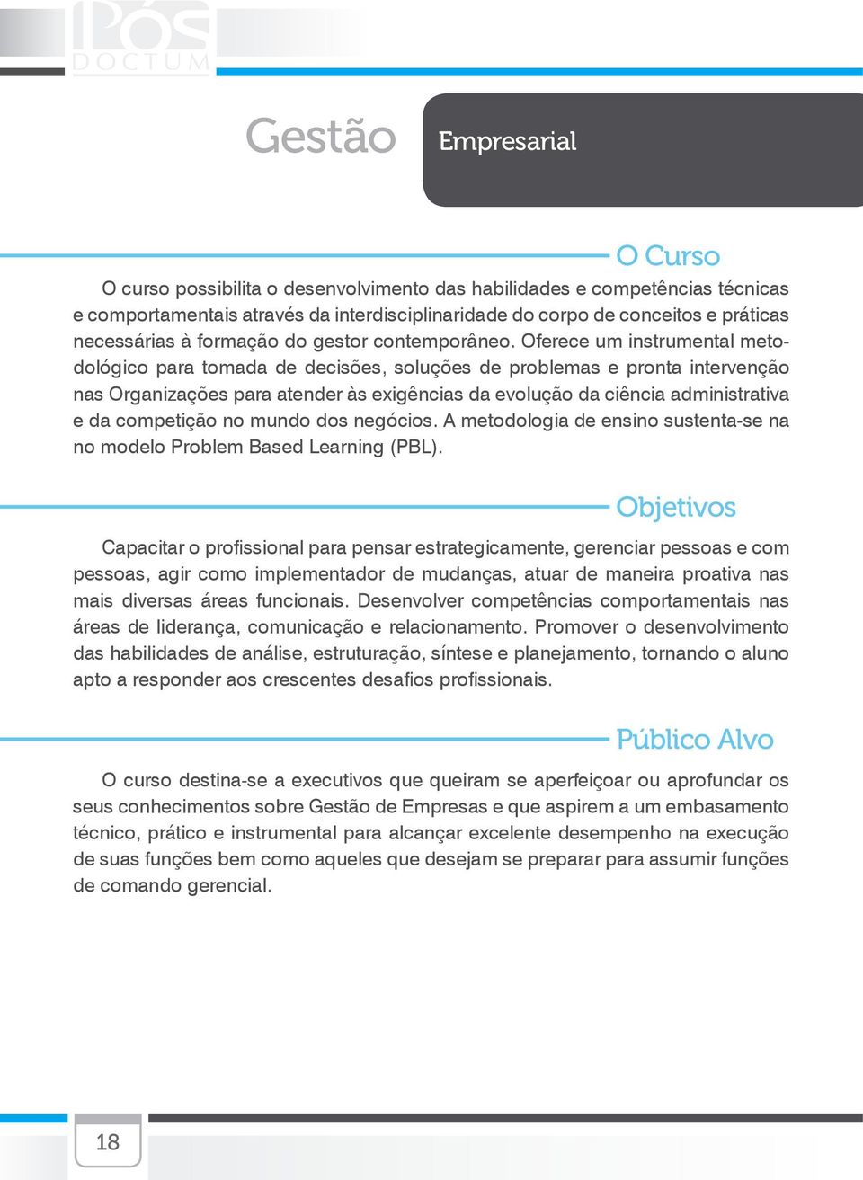 Oferece um instrumental metodológico para tomada de decisões, soluções de problemas e pronta intervenção nas Organizações para atender às exigências da evolução da ciência administrativa e da