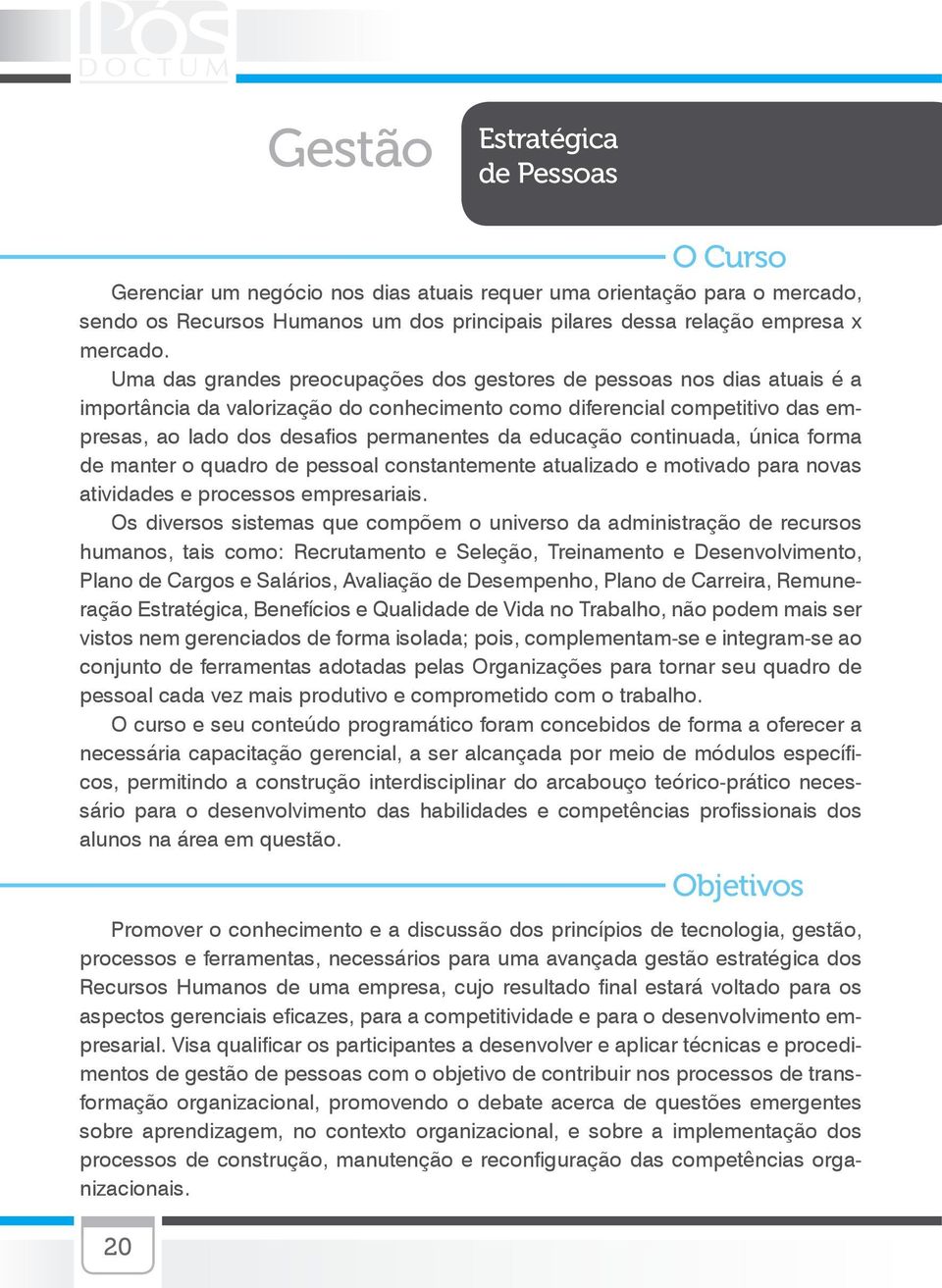 educação continuada, única forma de manter o quadro de pessoal constantemente atualizado e motivado para novas atividades e processos empresariais.