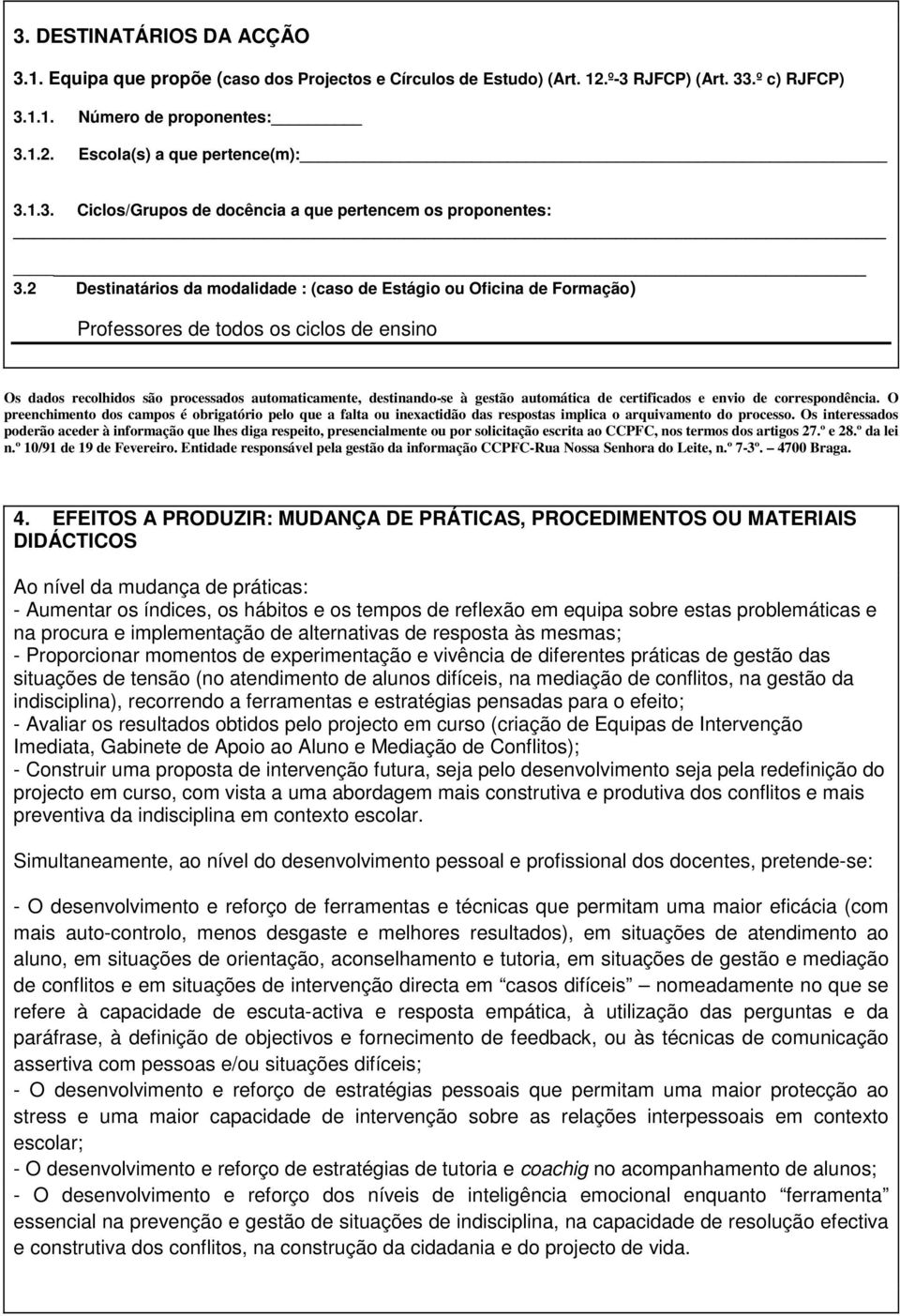 2 Destinatários da modalidade : (caso de Estágio ou Oficina de Formação) Professores de todos os ciclos de ensino Os dados recolhidos são processados automaticamente, destinando-se à gestão