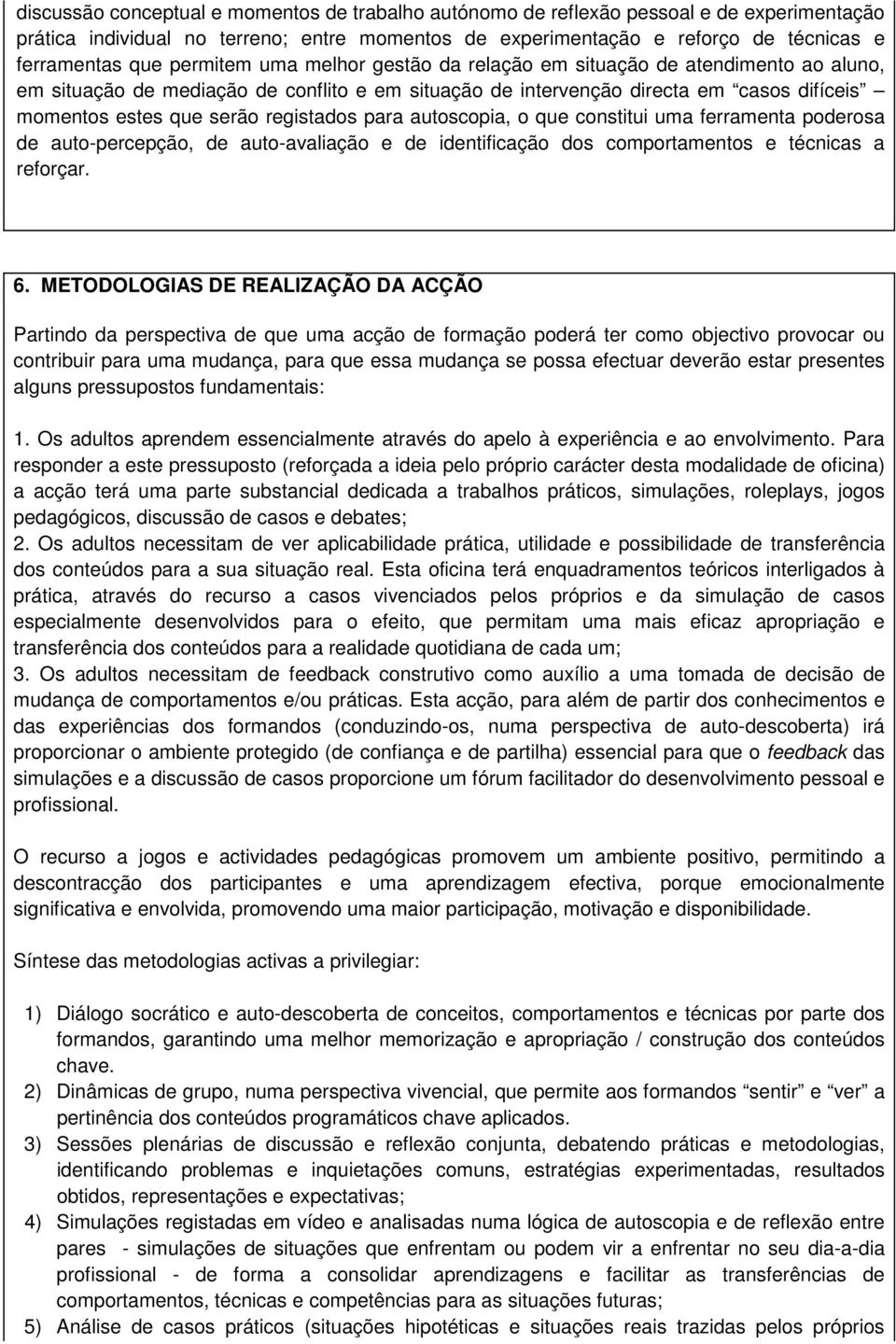 registados para autoscopia, o que constitui uma ferramenta poderosa de auto-percepção, de auto-avaliação e de identificação dos comportamentos e técnicas a reforçar. 6.