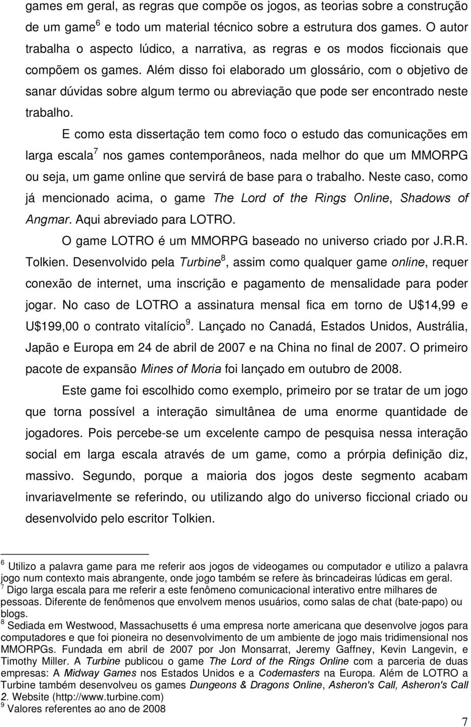 Além disso foi elaborado um glossário, com o objetivo de sanar dúvidas sobre algum termo ou abreviação que pode ser encontrado neste trabalho.