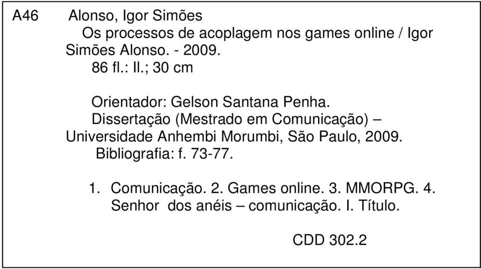 Dissertação (Mestrado em Comunicação) Universidade Anhembi Morumbi, São Paulo, 2009.