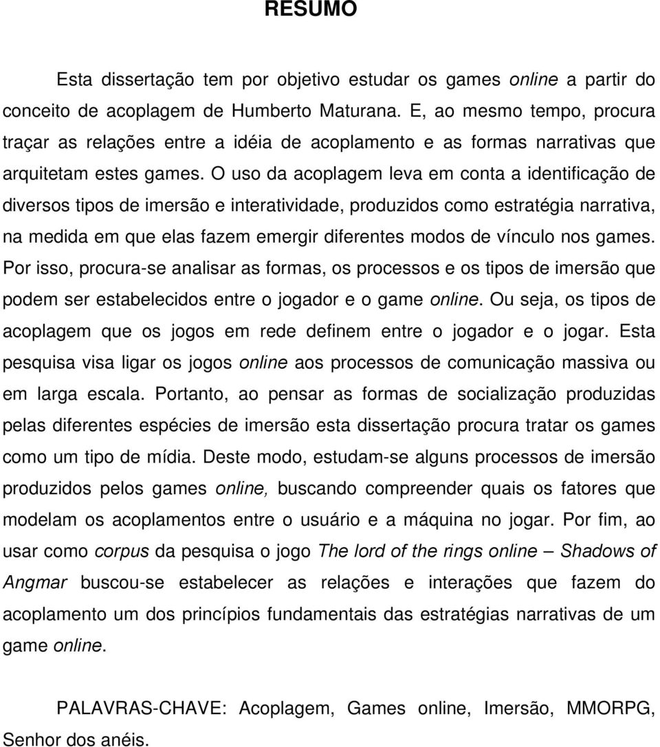 O uso da acoplagem leva em conta a identificação de diversos tipos de imersão e interatividade, produzidos como estratégia narrativa, na medida em que elas fazem emergir diferentes modos de vínculo