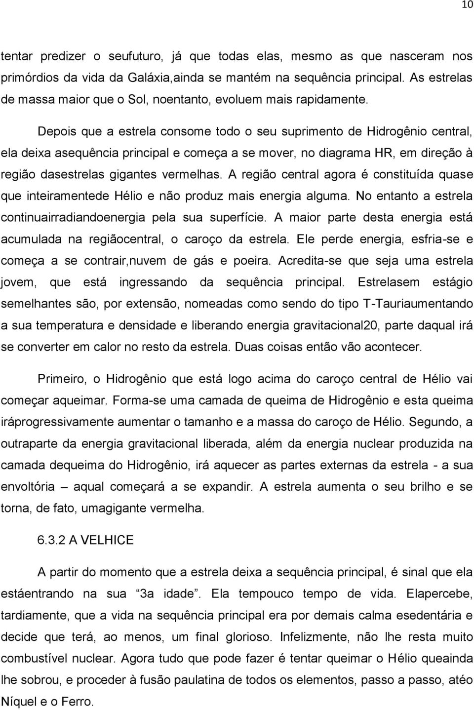 Depois que a estrela consome todo o seu suprimento de Hidrogênio central, ela deixa asequência principal e começa a se mover, no diagrama HR, em direção à região dasestrelas gigantes vermelhas.