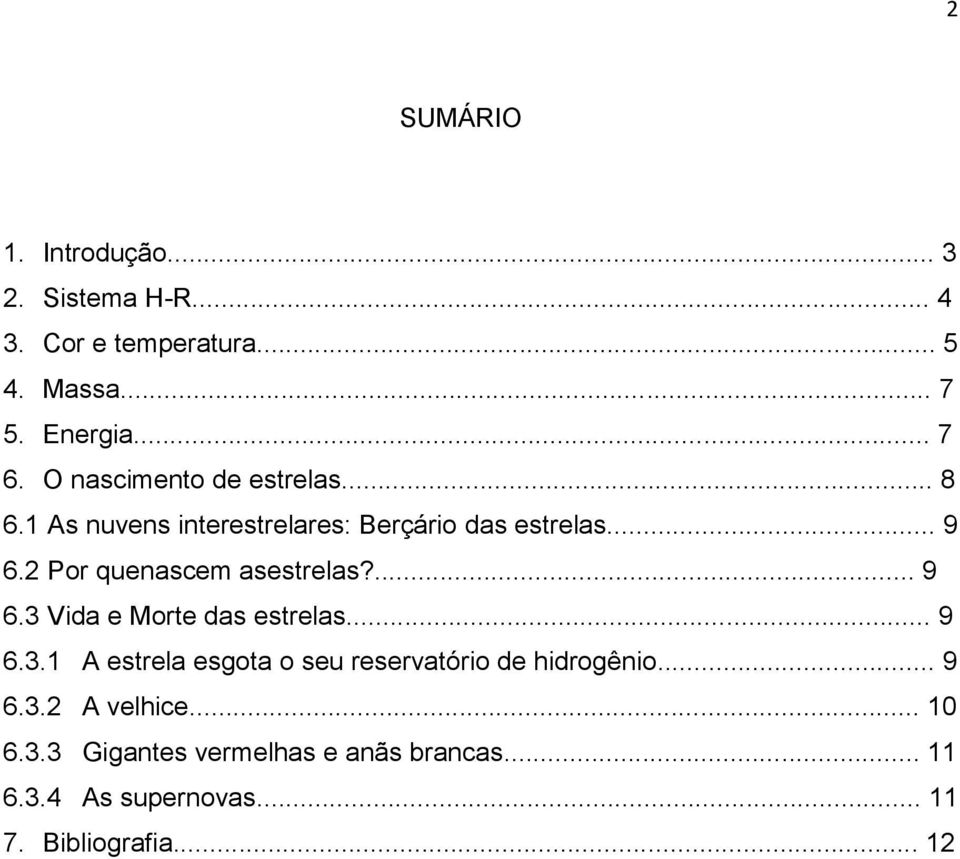 2 Por quenascem asestrelas?... 9 6.3 Vida e Morte das estrelas... 9 6.3.1 A estrela esgota o seu reservatório de hidrogênio.