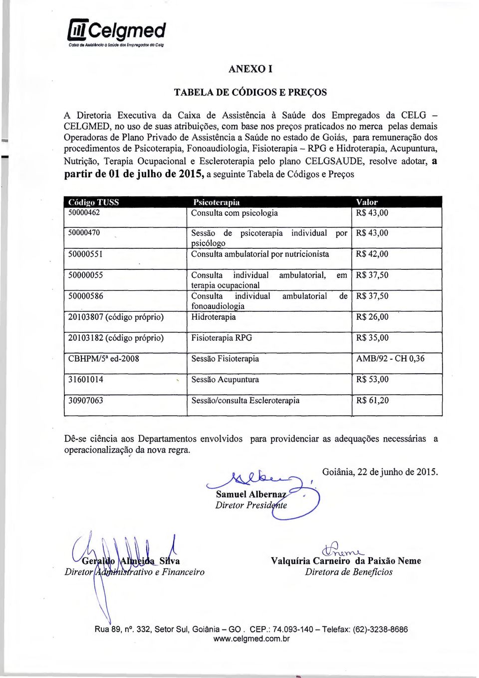 nos preyos praticados no merca pelas demais Operadoras de Plano Privado de Assistencia a Saude no estado de Goias, para remunerayao dos procedimentos de Psicoterapia, Fonoaudiologia, Fisioterapia RPG