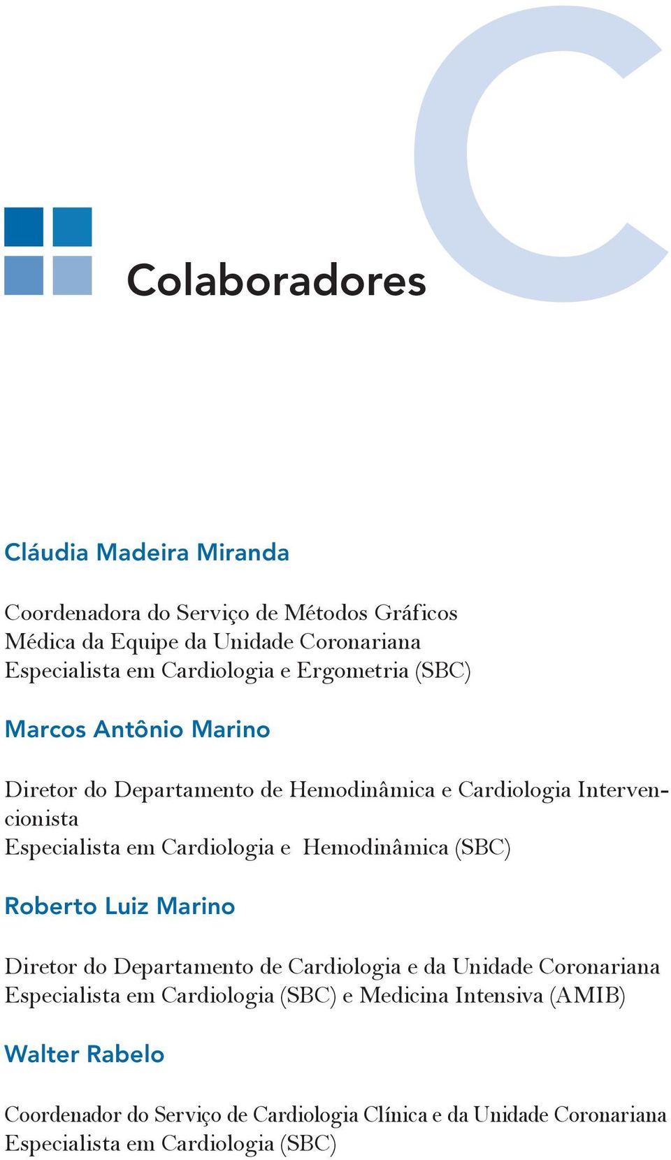 Cardiologia e Hemodinâmica (SBC) Roberto Luiz Marino Diretor do Departamento de Cardiologia e da Unidade Coronariana Especialista em Cardiologia