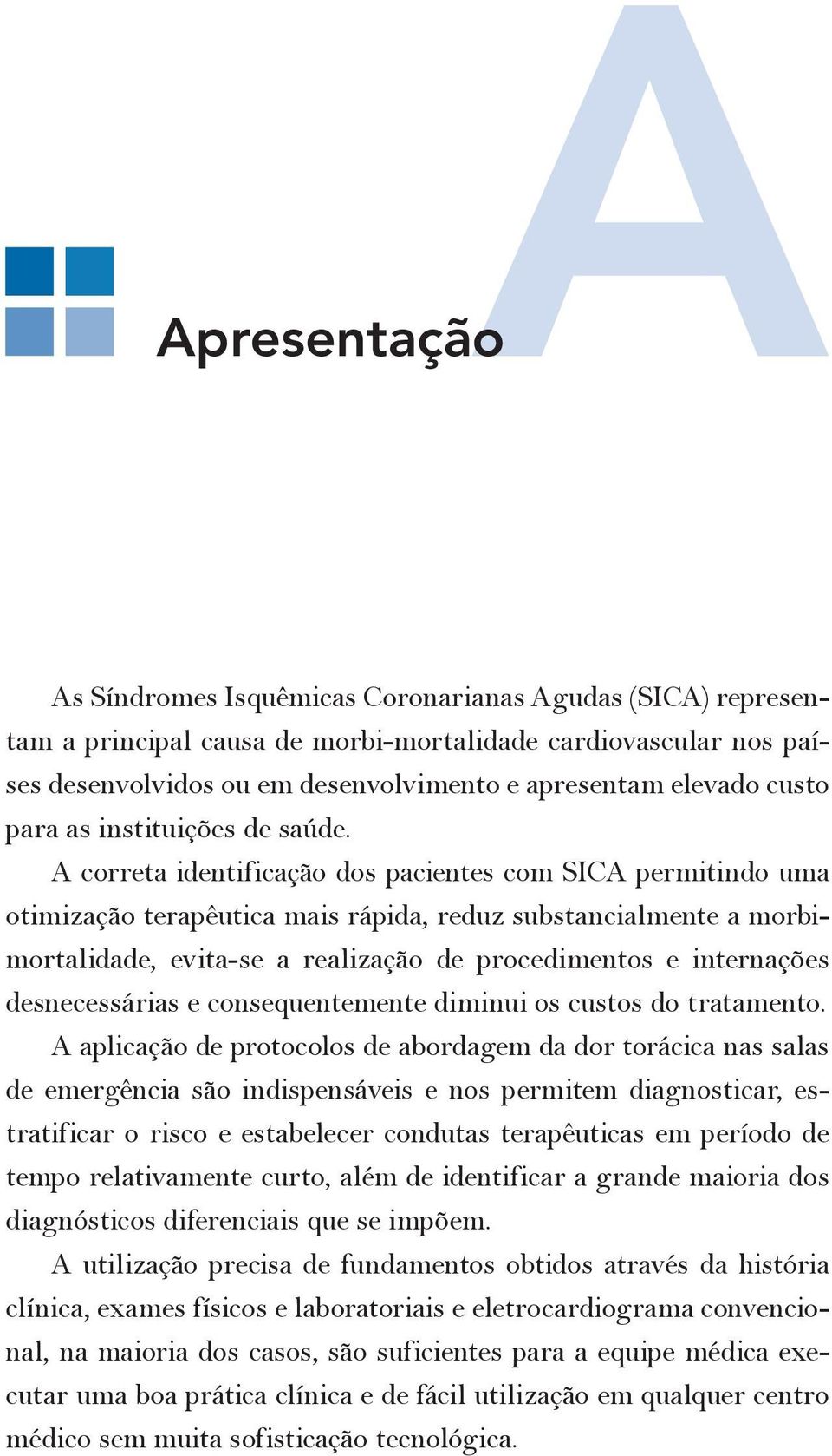 A correta identificação dos pacientes com SICA permitindo uma otimização terapêutica mais rápida, reduz substancialmente a morbimortalidade, evita-se a realização de procedimentos e internações