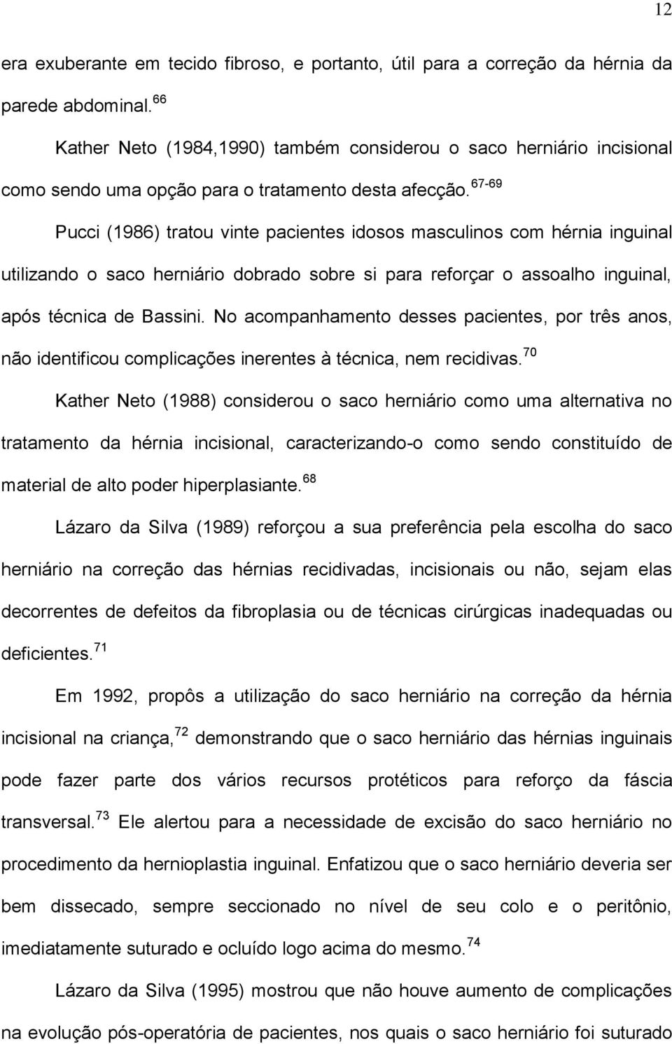 67-69 Pucci (1986) tratou vinte pacientes idosos masculinos com hérnia inguinal utilizando o saco herniário dobrado sobre si para reforçar o assoalho inguinal, após técnica de Bassini.