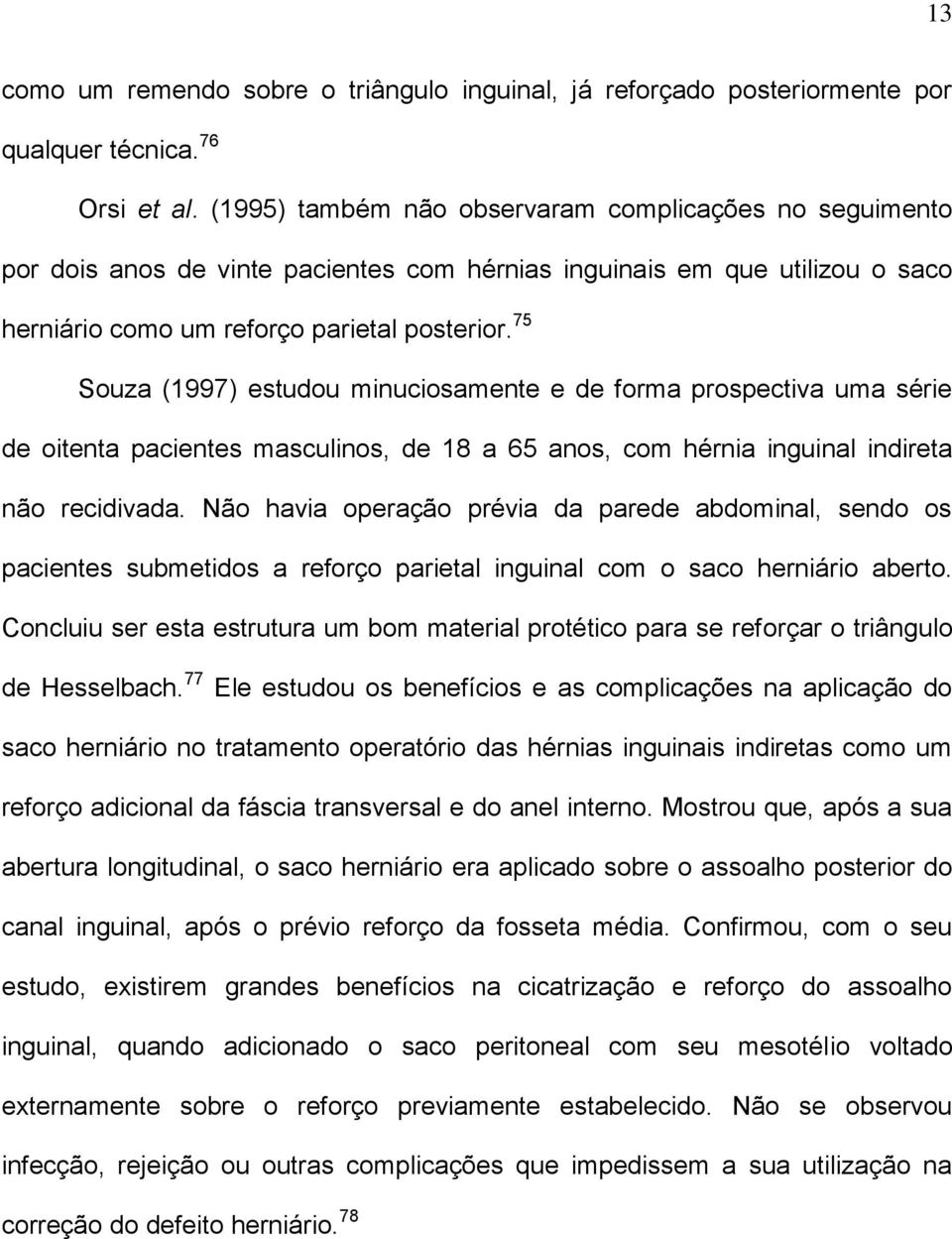 75 Souza (1997) estudou minuciosamente e de forma prospectiva uma série de oitenta pacientes masculinos, de 18 a 65 anos, com hérnia inguinal indireta não recidivada.