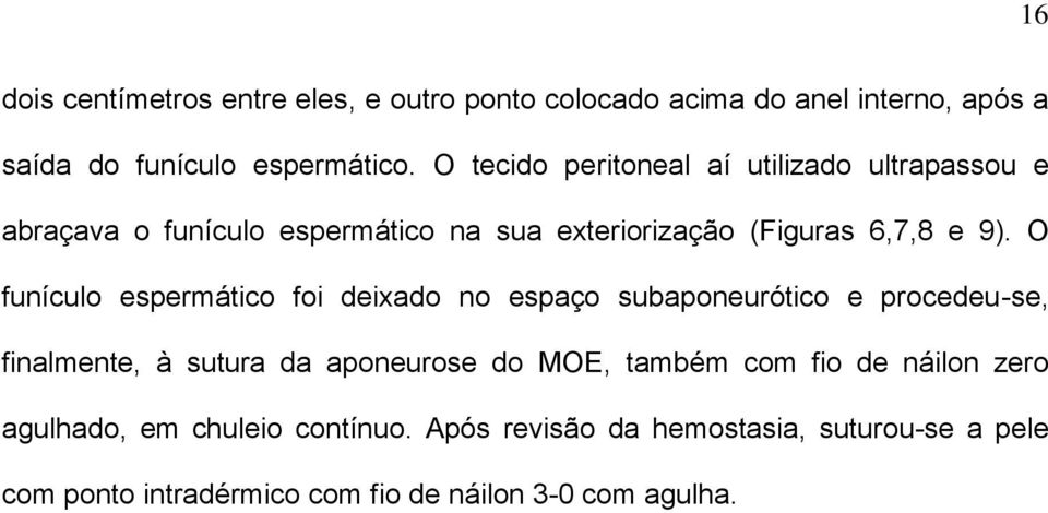 O funículo espermático foi deixado no espaço subaponeurótico e procedeu-se, finalmente, à sutura da aponeurose do MOE, também com