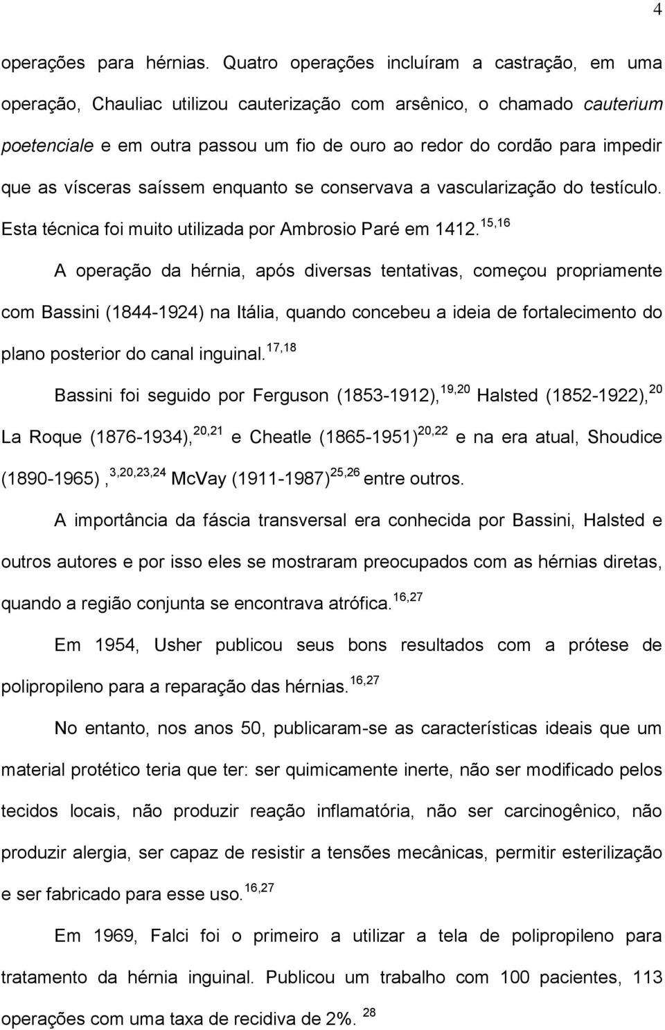 que as vísceras saíssem enquanto se conservava a vascularização do testículo. Esta técnica foi muito utilizada por Ambrosio Paré em 1412.