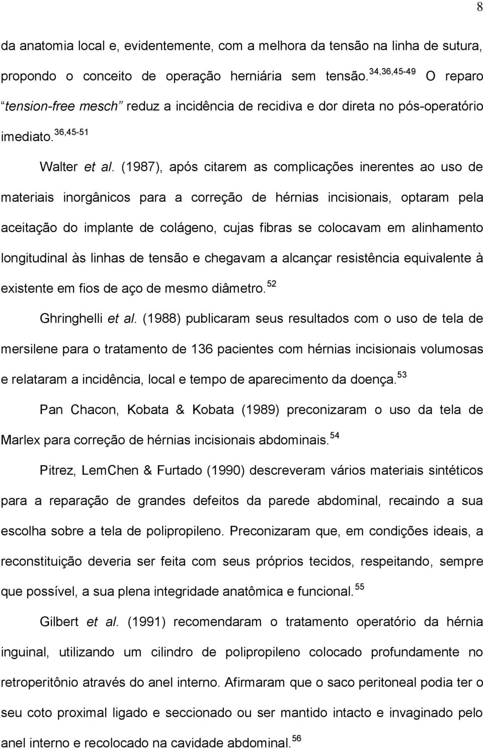 (1987), após citarem as complicações inerentes ao uso de materiais inorgânicos para a correção de hérnias incisionais, optaram pela aceitação do implante de colágeno, cujas fibras se colocavam em