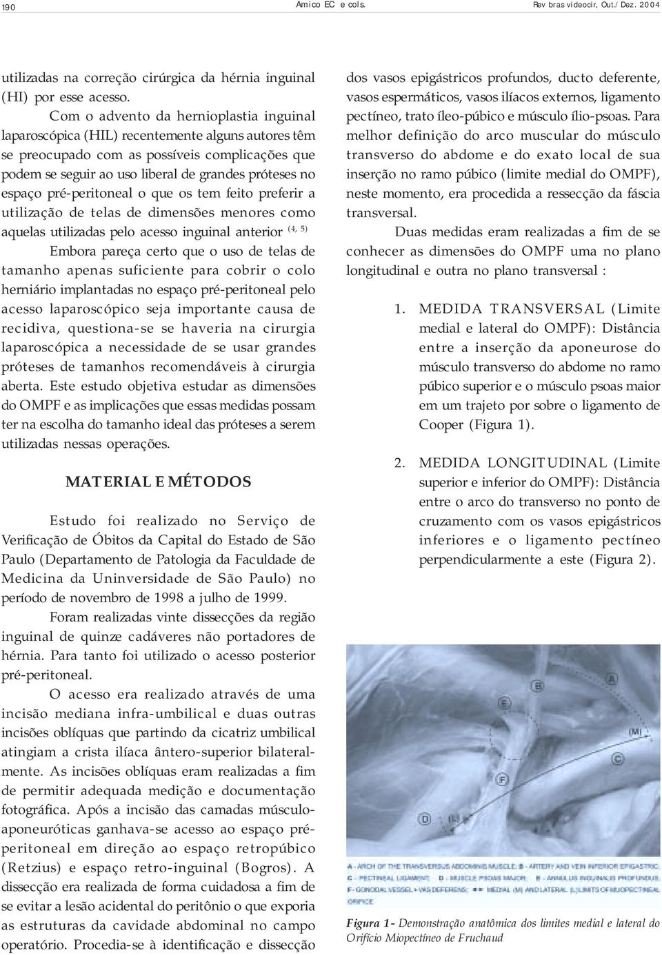 espaço pré-peritoneal o que os tem feito preferir a utilização de telas de dimensões menores como (4, 5) aquelas utilizadas pelo acesso inguinal anterior Embora pareça certo que o uso de telas de