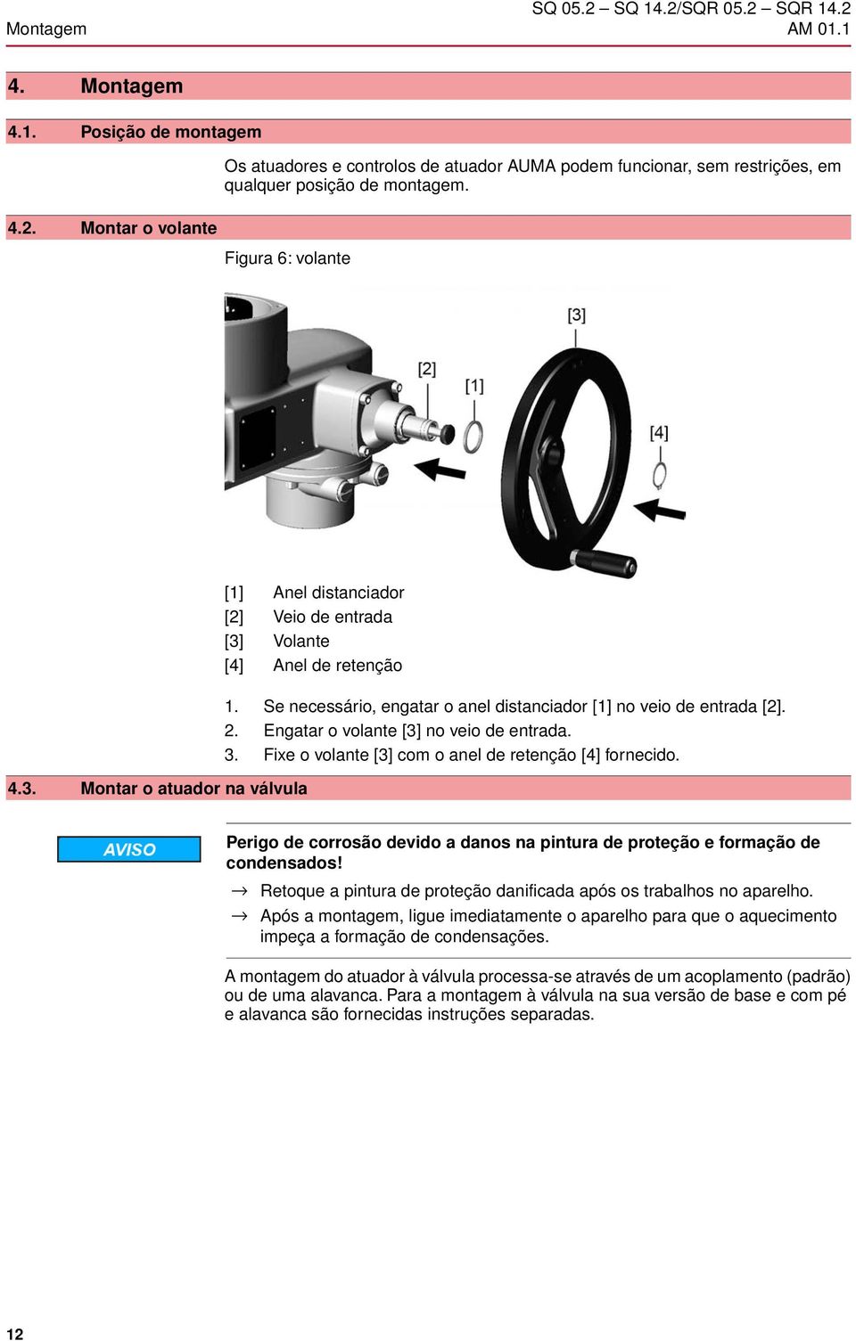 Se necessário, engatar o anel distanciador [1] no veio de entrada [2]. 2. Engatar o volante [3] no veio de entrada. 3. Fixe o volante [3] com o anel de retenção [4] fornecido.