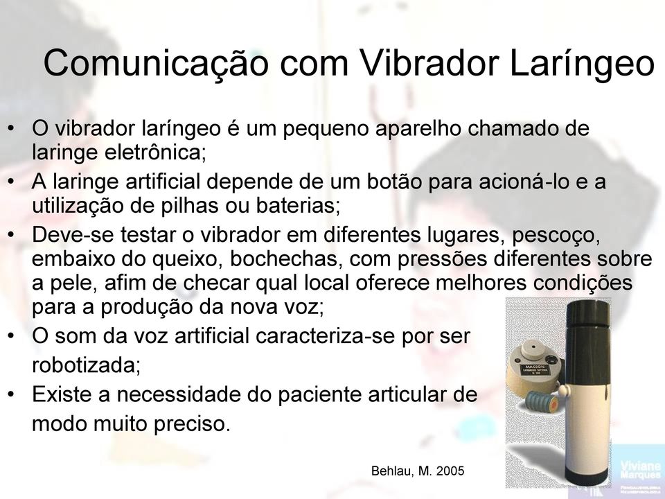 queixo, bochechas, com pressões diferentes sobre a pele, afim de checar qual local oferece melhores condições para a produção da nova