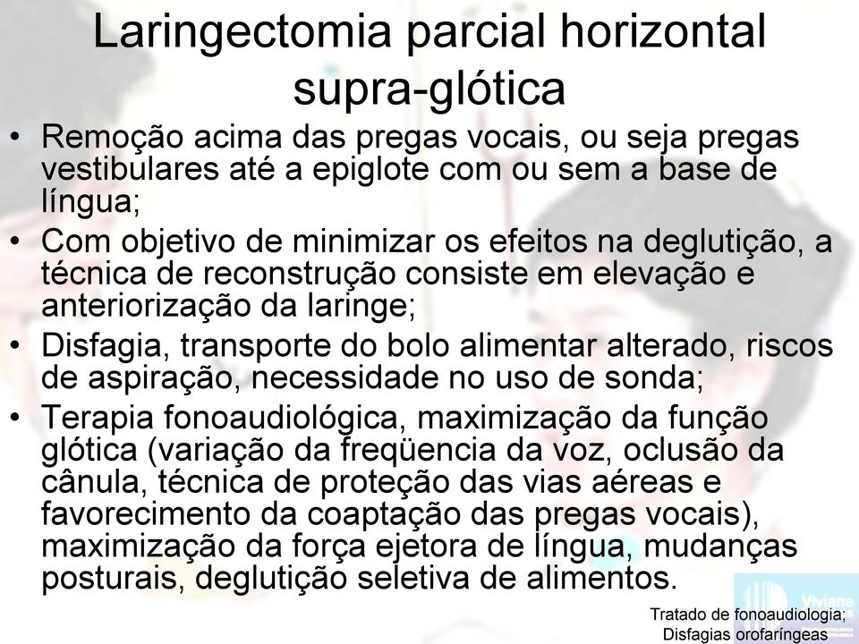 bolo alimentar alterado, riscos de aspiração, necessidade no uso de sonda; Terapia fonoaudiológica, maximização da função glótica (variação da freqüencia da voz, oclusão da