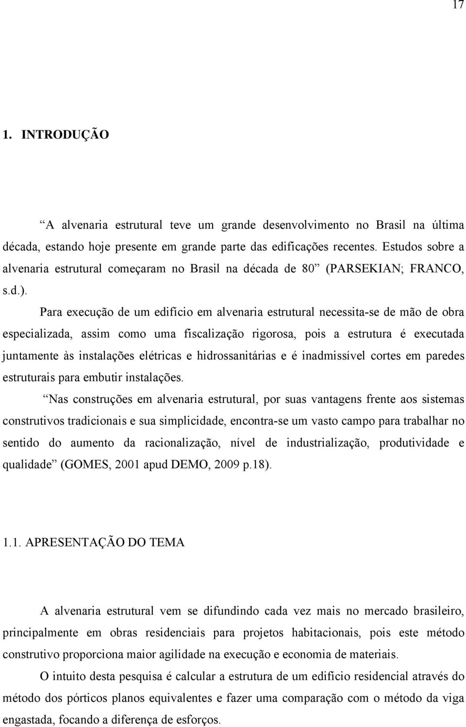 Para execução de um edifício em alvenaria estrutural necessita-se de mão de obra especializada, assim como uma fiscalização rigorosa, pois a estrutura é executada juntamente às instalações elétricas