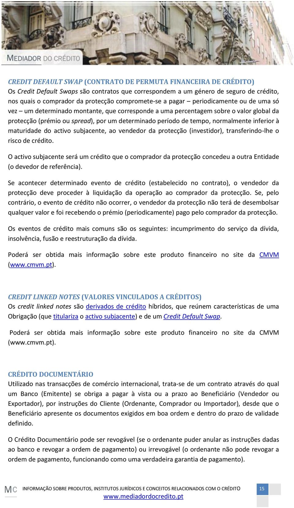 tempo, normalmente inferior à maturidade do activo subjacente, ao vendedor da protecção (investidor), transferindo-lhe o risco de crédito.