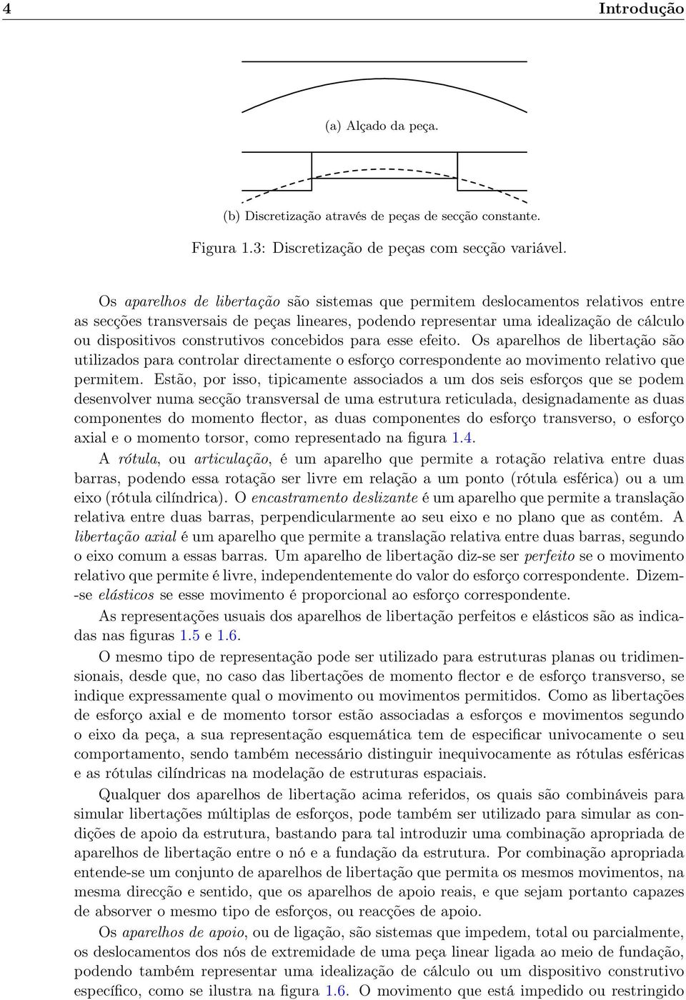 construtivos concebidos para esse efeito. Os aparelhos de libertação são utilizados para controlar directamente o esforço correspondente ao movimento relativo que permitem.