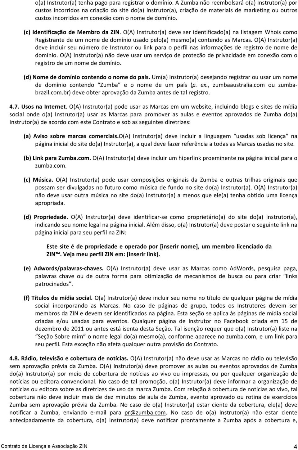 (c) Identificação de Membro da ZIN. O(A) Instrutor(a) deve ser identificado(a) na listagem Whois como Registrante de um nome de domínio usado pelo(a) mesmo(a) contendo as Marcas.