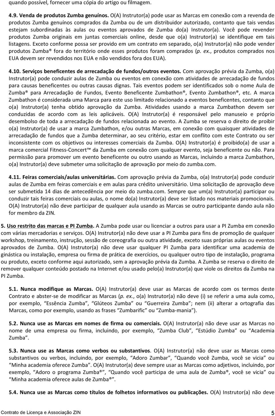 ou eventos aprovados de Zumba do(a) Instrutor(a). Você pode revender produtos Zumba originais em juntas comerciais online, desde que o(a) Instrutor(a) se identifique em tais listagens.