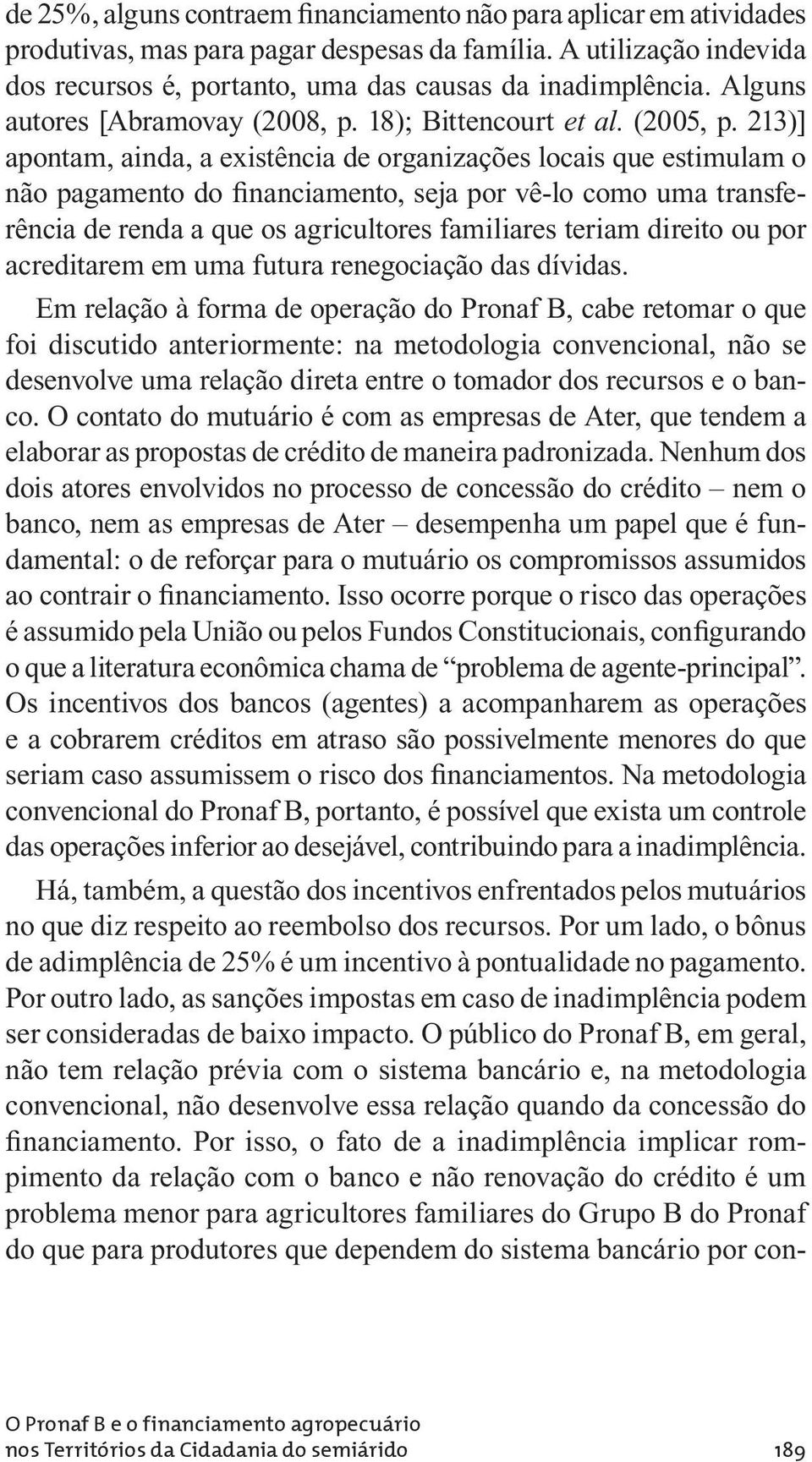 213)] apontam, ainda, a existência de organizações locais que estimulam o não pagamento do financiamento, seja por vê-lo como uma transferência de renda a que os agricultores familiares teriam