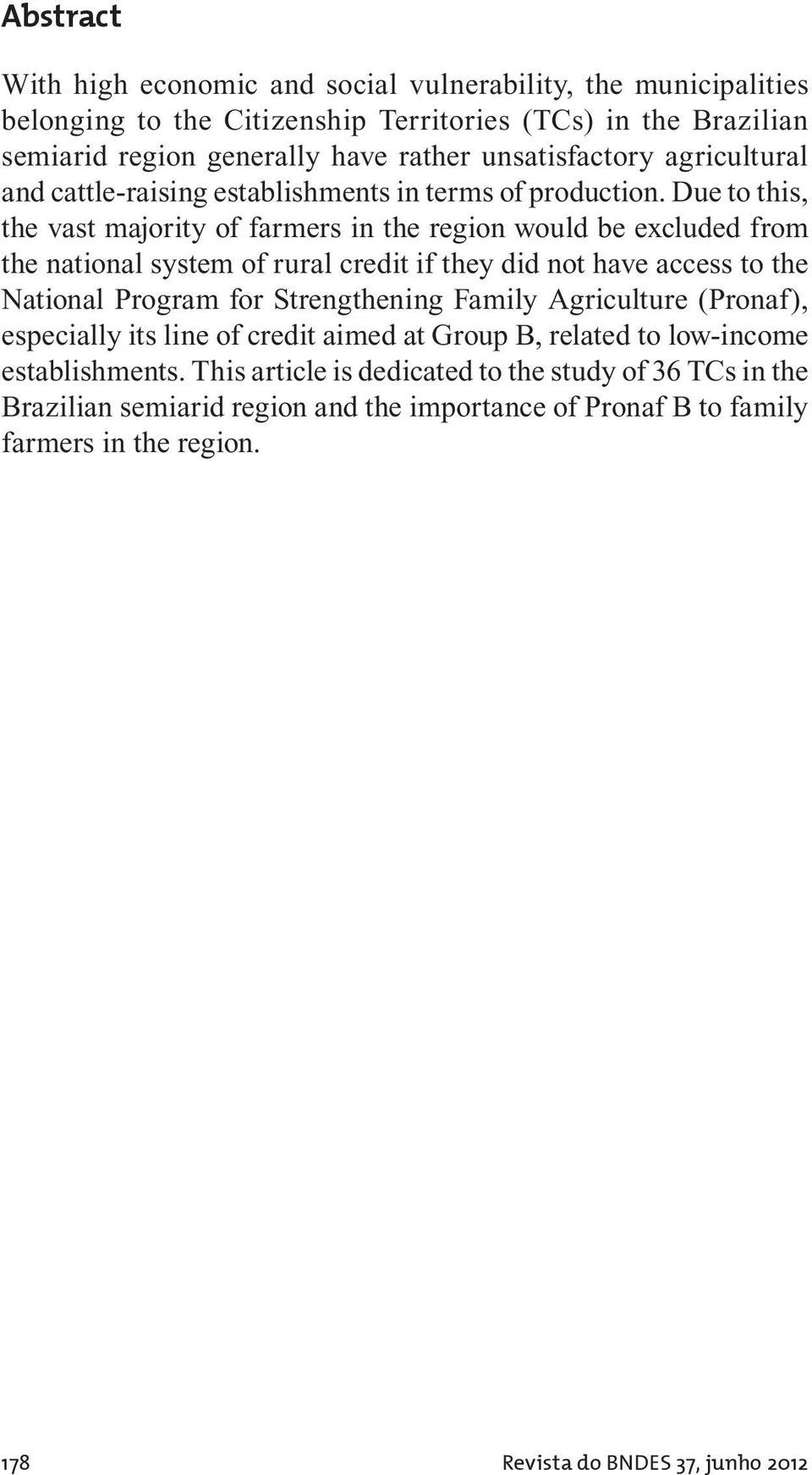 Due to this, the vast majority of farmers in the region would be excluded from the national system of rural credit if they did not have access to the National Program for Strengthening