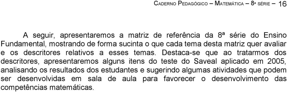 Destaca-se que ao tratarmos dos descritores, apresentaremos alguns itens do teste do Saveal aplicado em 2005, analisando os