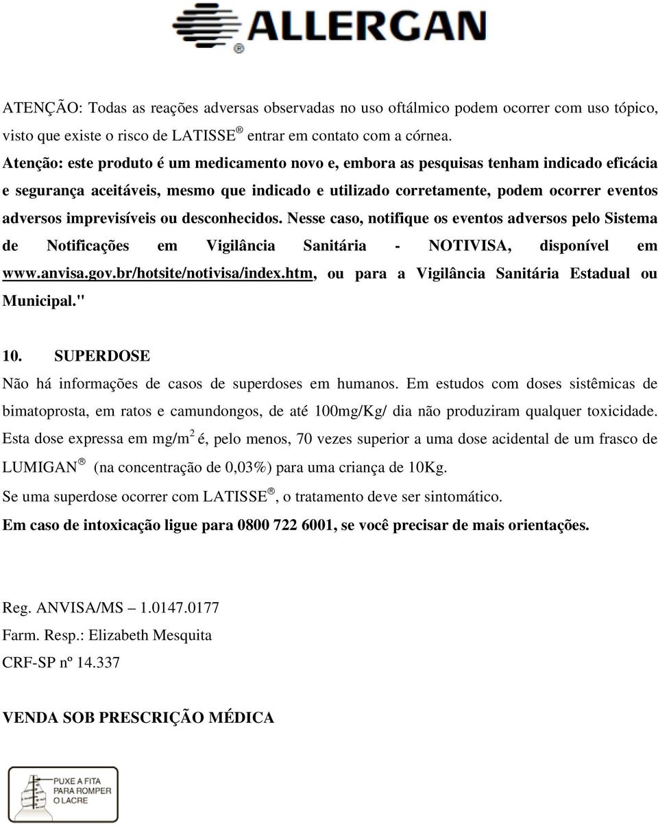 imprevisíveis ou desconhecidos. Nesse caso, notifique os eventos adversos pelo Sistema de Notificações em Vigilância Sanitária - NOTIVISA, disponível em www.anvisa.gov.br/hotsite/notivisa/index.