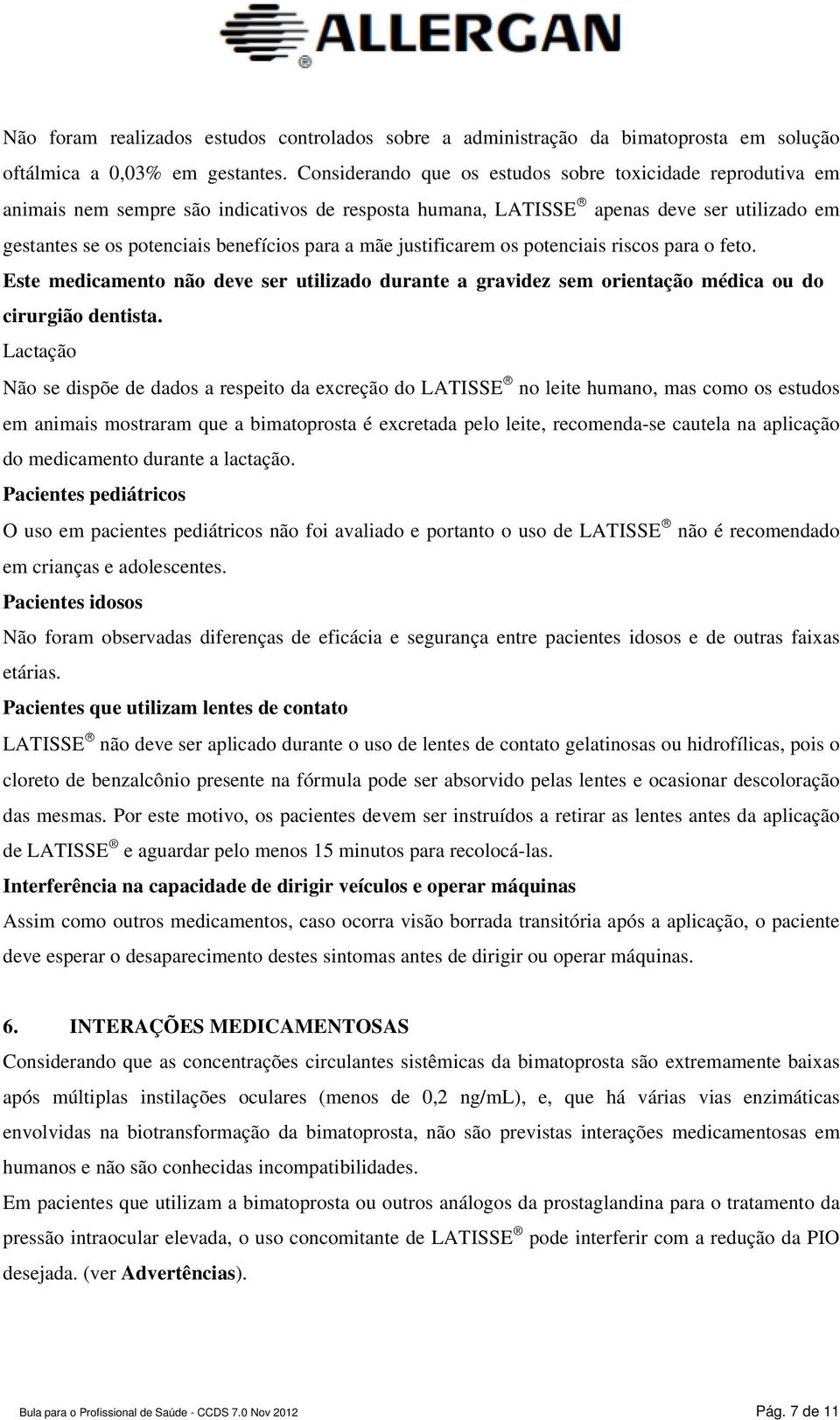 mãe justificarem os potenciais riscos para o feto. Este medicamento não deve ser utilizado durante a gravidez sem orientação médica ou do cirurgião dentista.