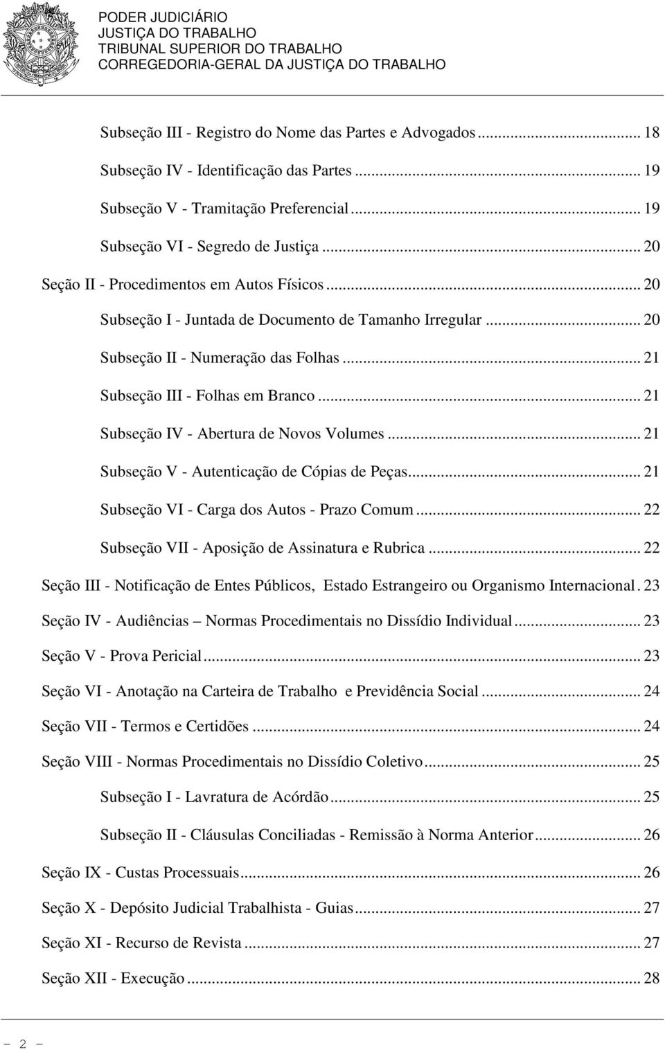 .. 21 Subseção IV - Abertura de Novos Volumes... 21 Subseção V - Autenticação de Cópias de Peças... 21 Subseção VI - Carga dos Autos - Prazo Comum... 22 Subseção VII - Aposição de Assinatura e Rubrica.