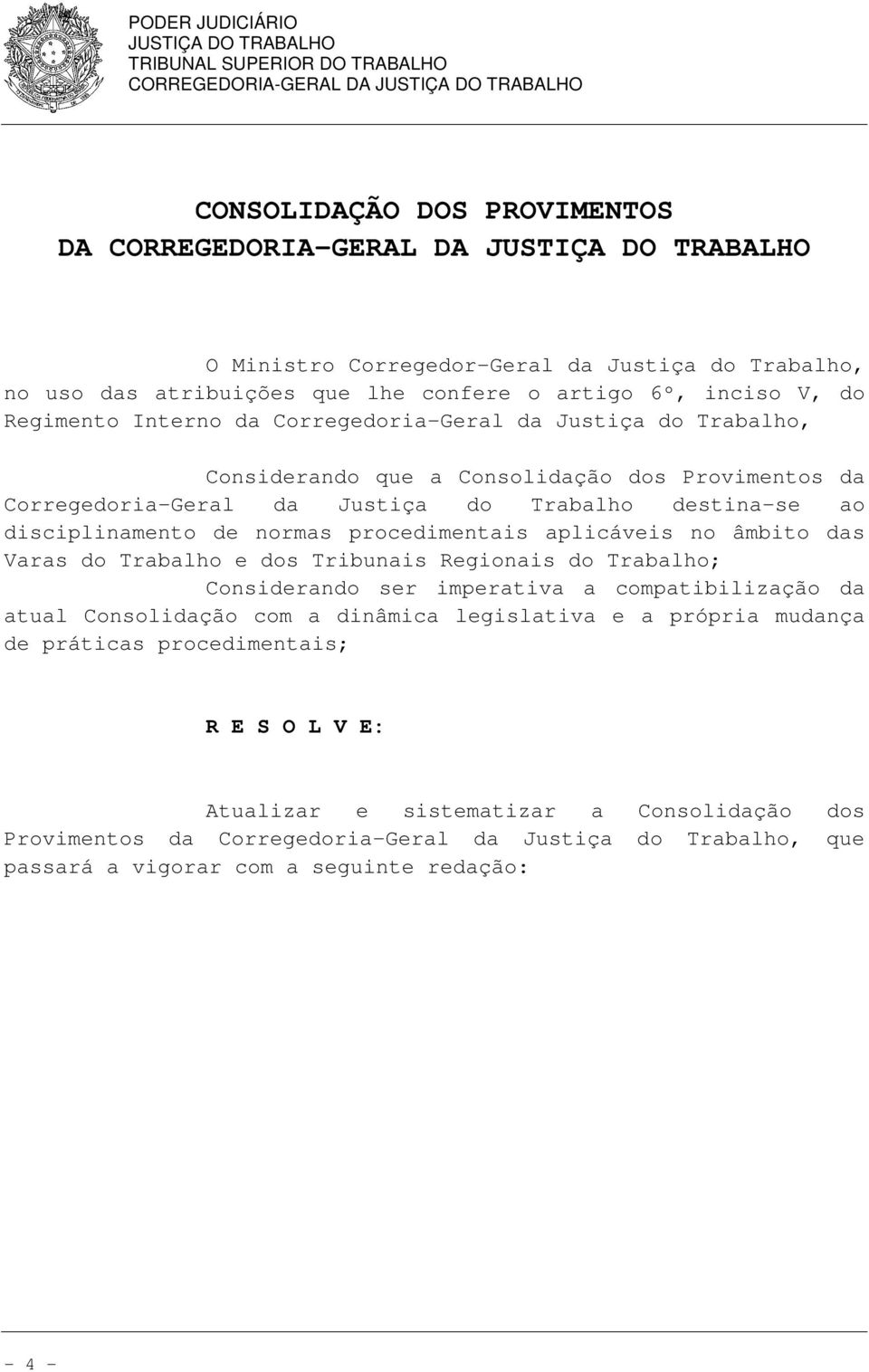 âmbito das Varas do Trabalho e dos Tribunais Regionais do Trabalho; Considerando ser imperativa a compatibilização da atual Consolidação com a dinâmica legislativa e a própria mudança de