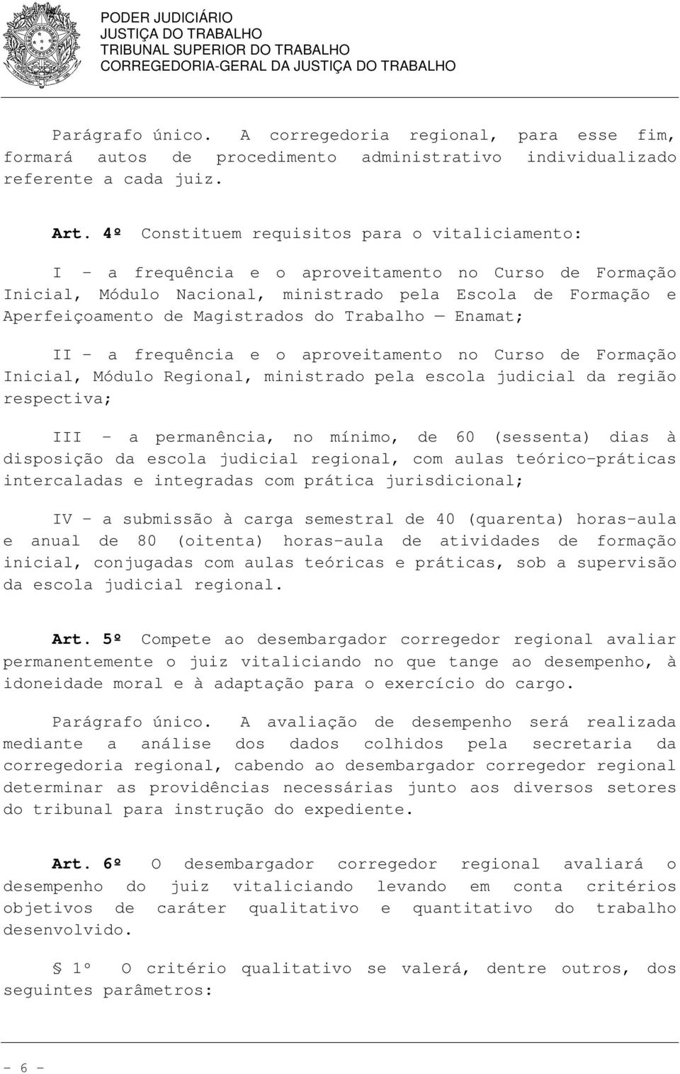 do Trabalho Enamat; II - a frequência e o aproveitamento no Curso de Formação Inicial, Módulo Regional, ministrado pela escola judicial da região respectiva; III - a permanência, no mínimo, de 60