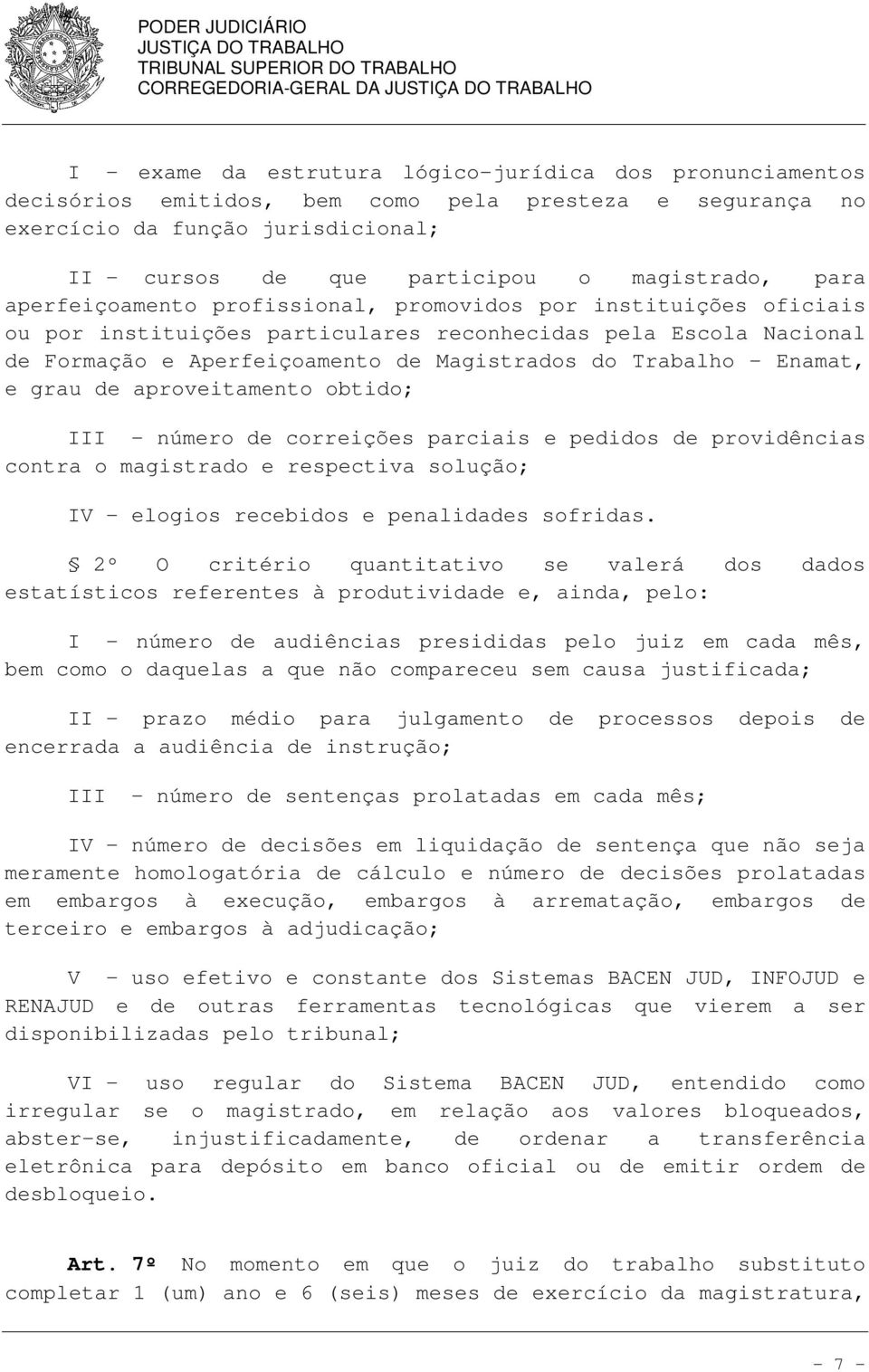 Enamat, e grau de aproveitamento obtido; III - número de correições parciais e pedidos de providências contra o magistrado e respectiva solução; IV - elogios recebidos e penalidades sofridas.