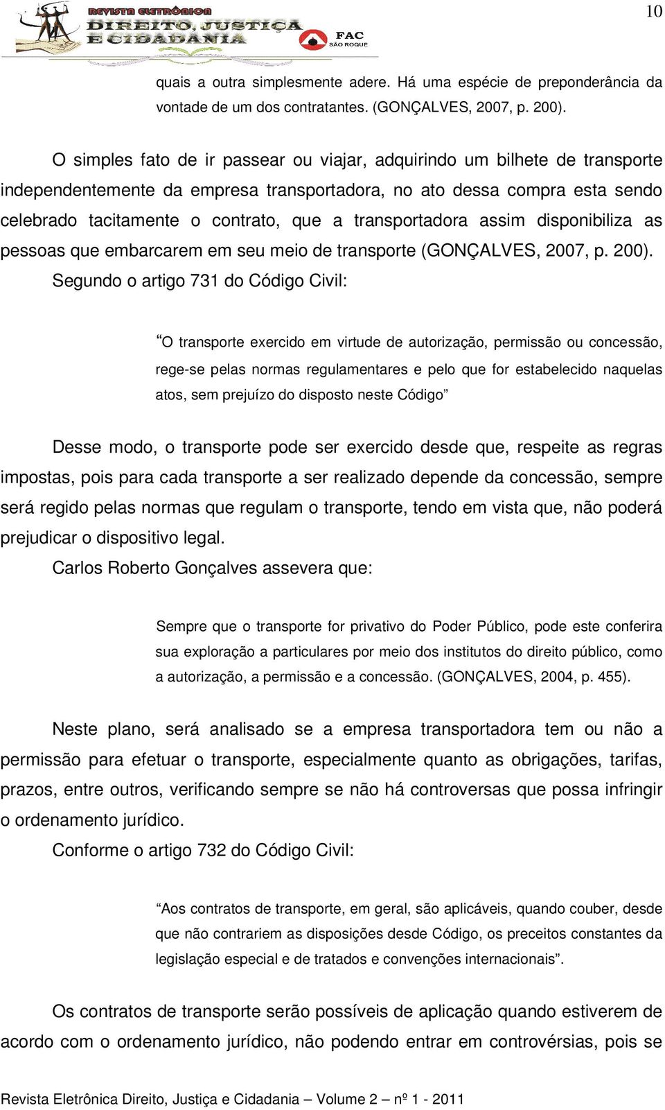 transportadora assim disponibiliza as pessoas que embarcarem em seu meio de transporte (GONÇALVES, 2007, p. 200).