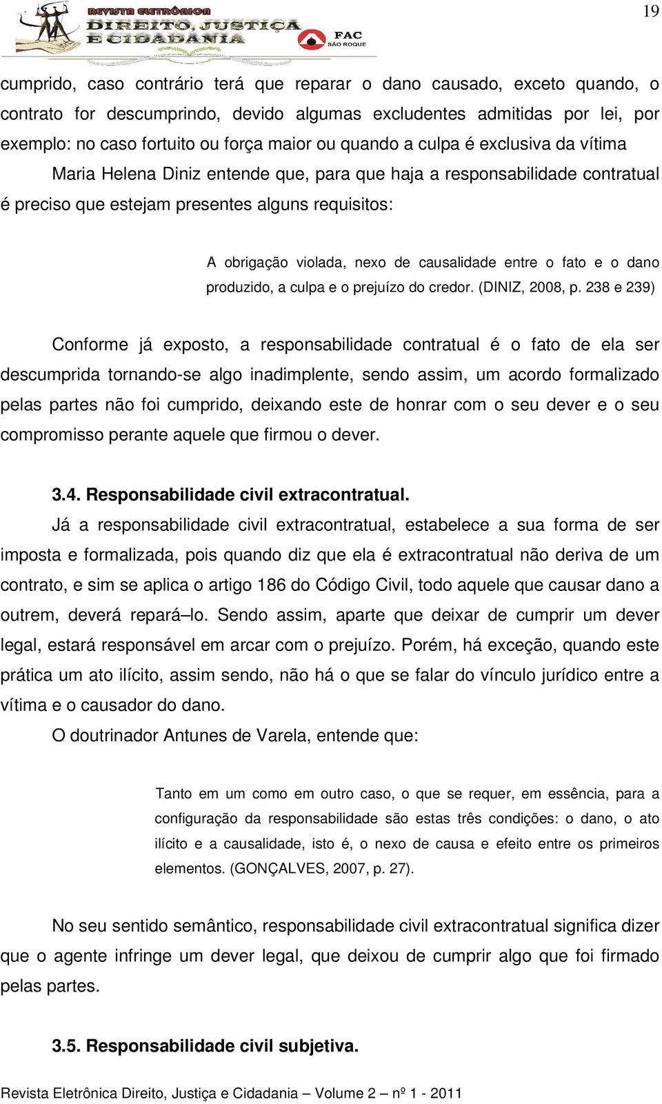 causalidade entre o fato e o dano produzido, a culpa e o prejuízo do credor. (DINIZ, 2008, p.