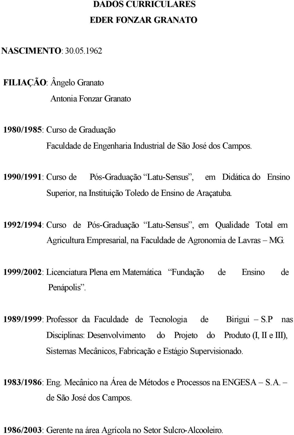 1992/1994: Curso de Pós-Graduação Latu-Sensus, em Qualidade Total em Agricultura Empresarial, na Faculdade de Agronomia de Lavras MG.