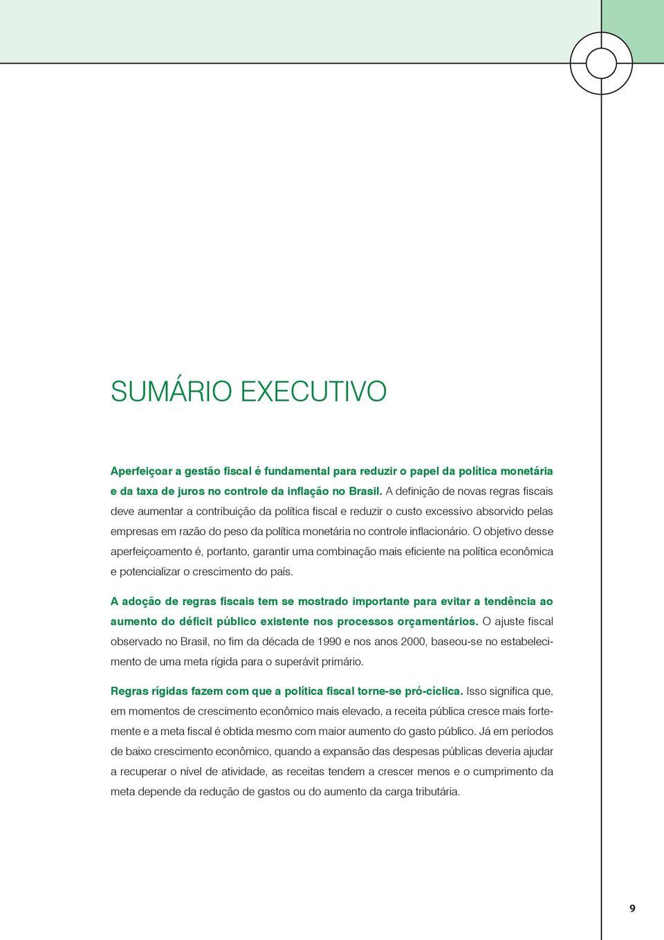 inflacionário. O objetivo desse aperfeiçoamento é, portanto, garantir uma combinação mais eficiente na política econômica e potencializar o crescimento do país.