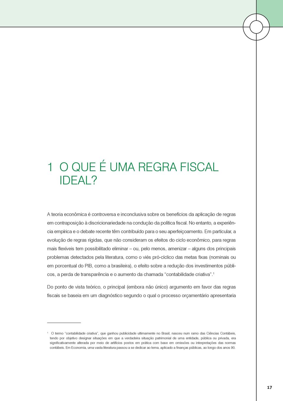 Em particular, a evolução de regras rígidas, que não consideram os efeitos do ciclo econômico, para regras mais flexíveis tem possibilitado eliminar ou, pelo menos, amenizar alguns dos principais