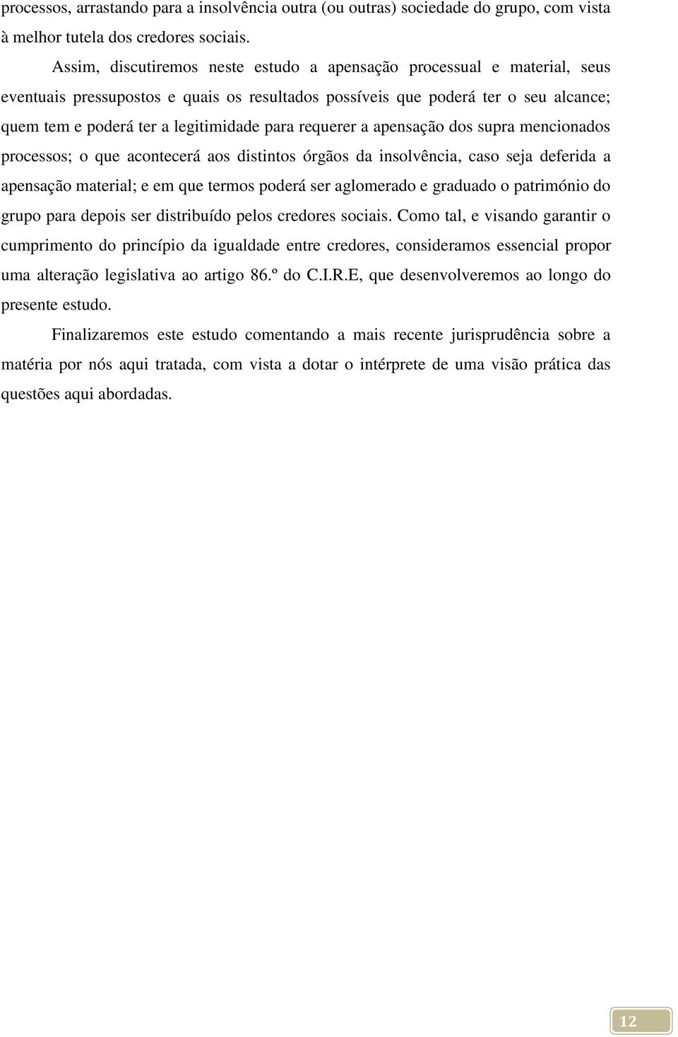 requerer a apensação dos supra mencionados processos; o que acontecerá aos distintos órgãos da insolvência, caso seja deferida a apensação material; e em que termos poderá ser aglomerado e graduado o