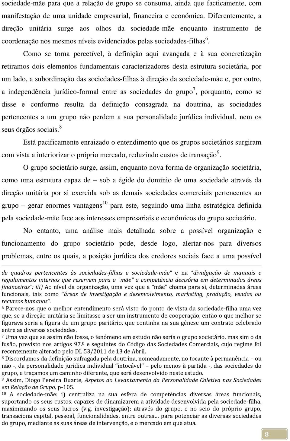 Como se torna percetível, à definição aqui avançada e à sua concretização retiramos dois elementos fundamentais caracterizadores desta estrutura societária, por um lado, a subordinação das