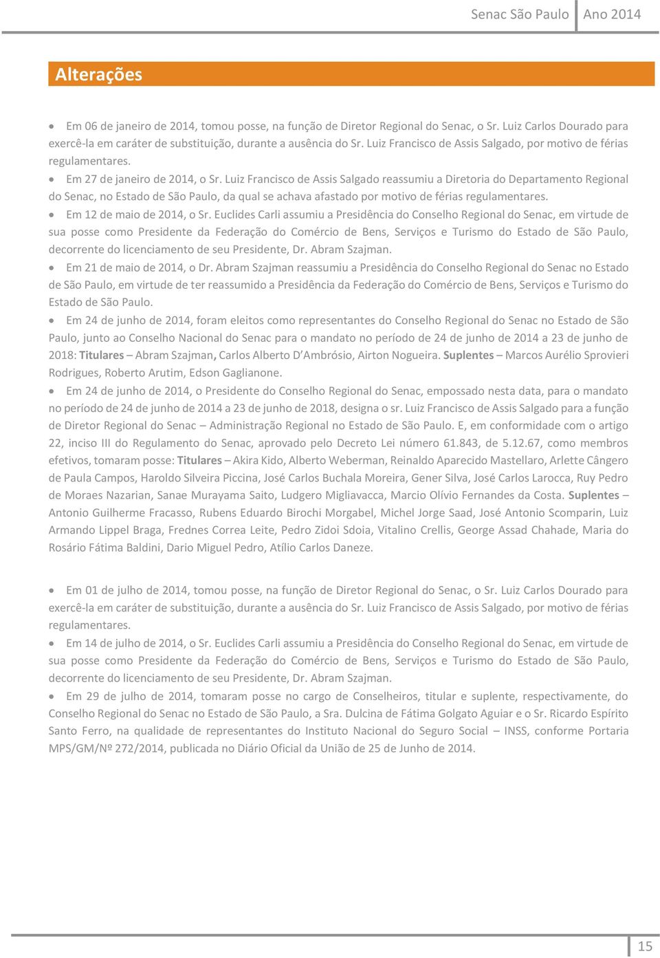 Luiz Francisco de Assis Salgado reassumiu a Diretoria do Departamento Regional do Senac, no Estado de São Paulo, da qual se achava afastado por motivo de férias regulamentares.